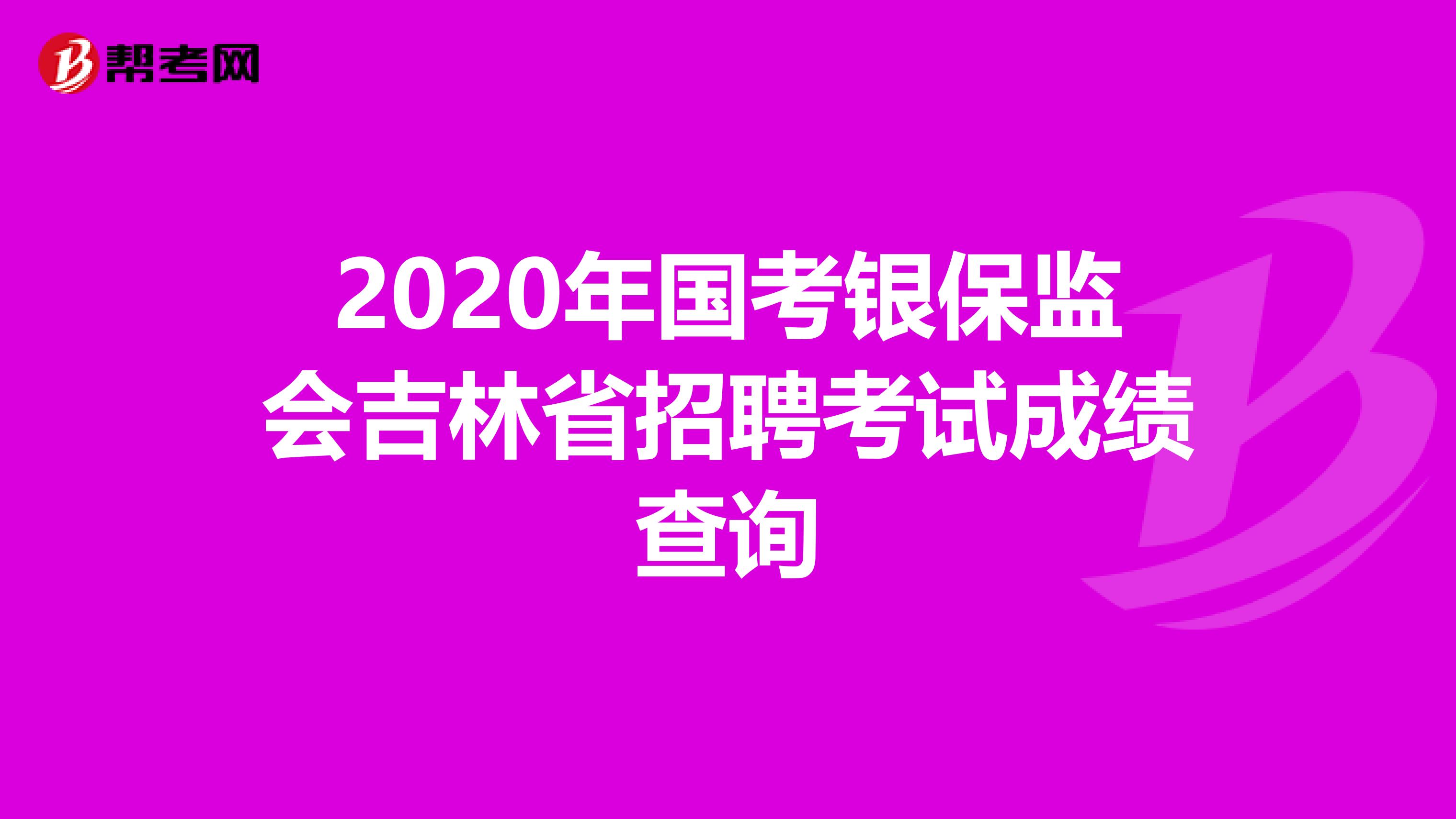 2020年国考银保监会吉林省招聘考试成绩查询