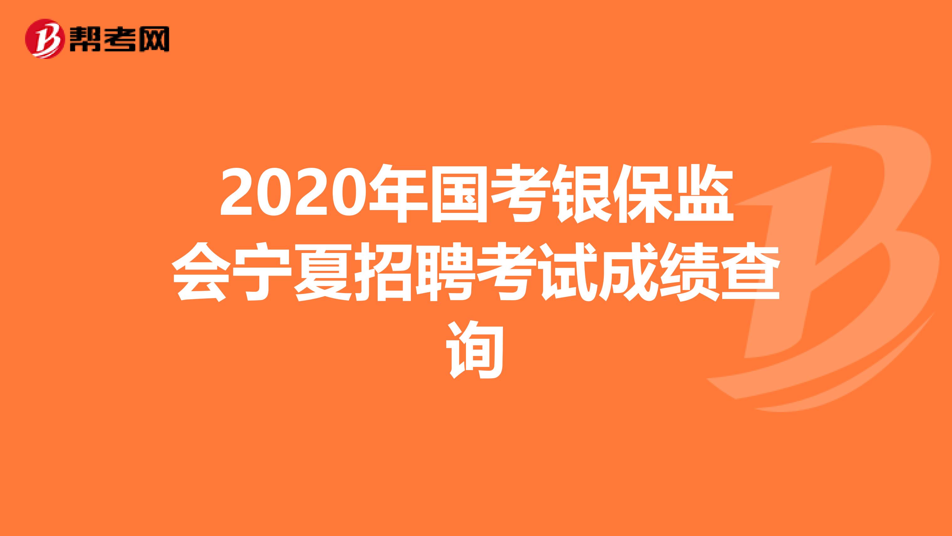 2020年国考银保监会宁夏招聘考试成绩查询