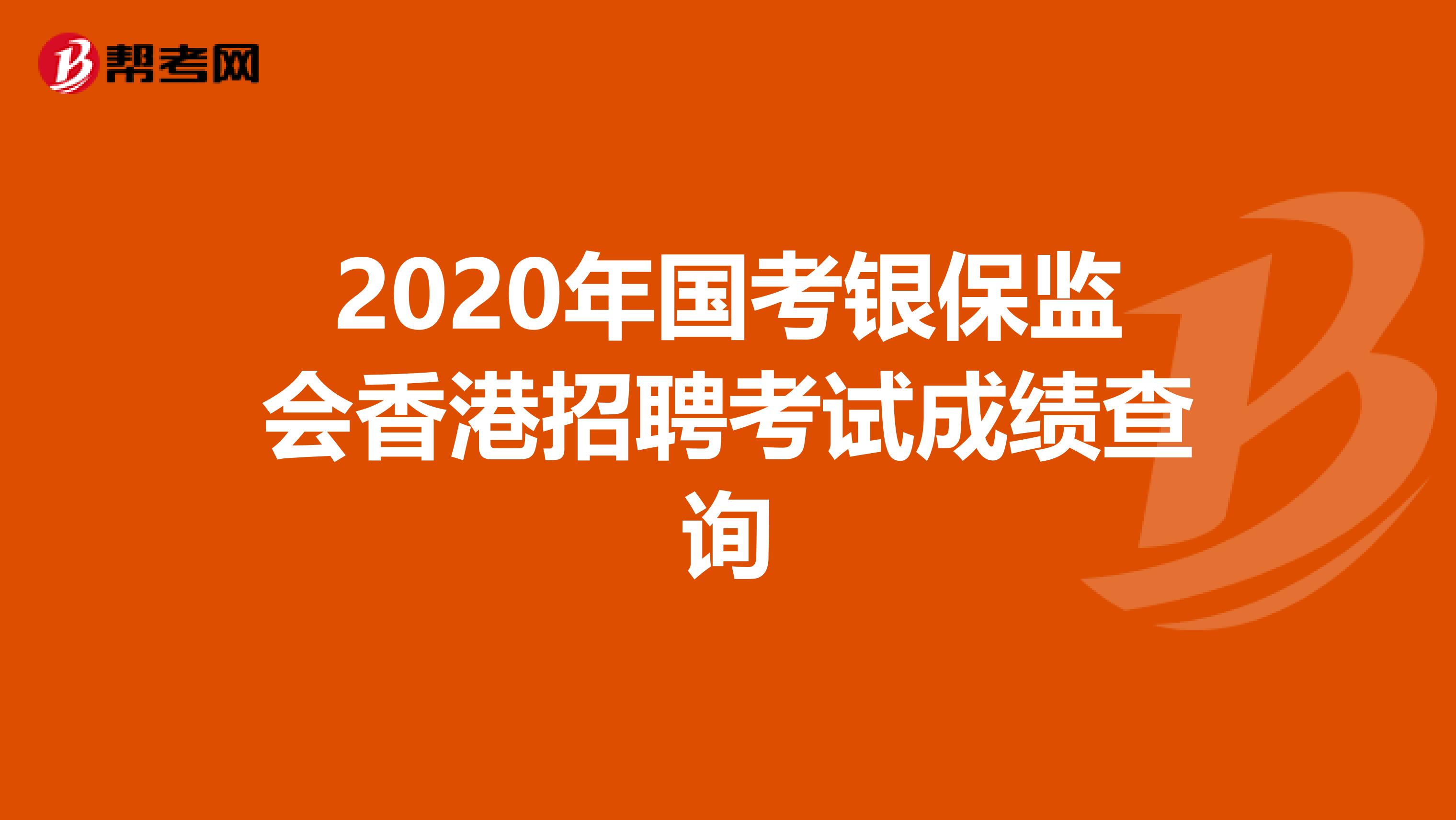 2020年国考银保监会香港招聘考试成绩查询