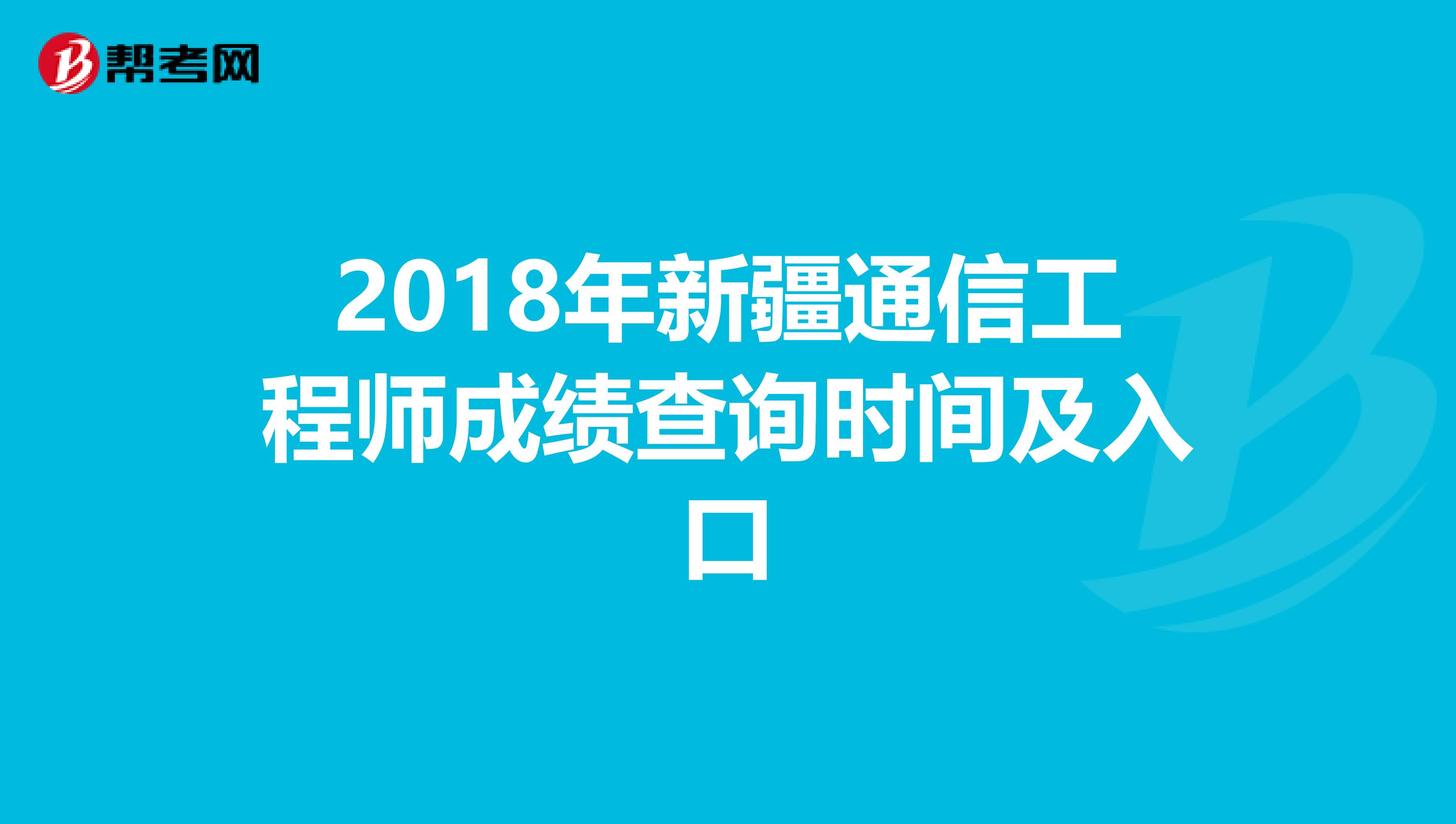 2018年新疆通信工程师成绩查询时间及入口