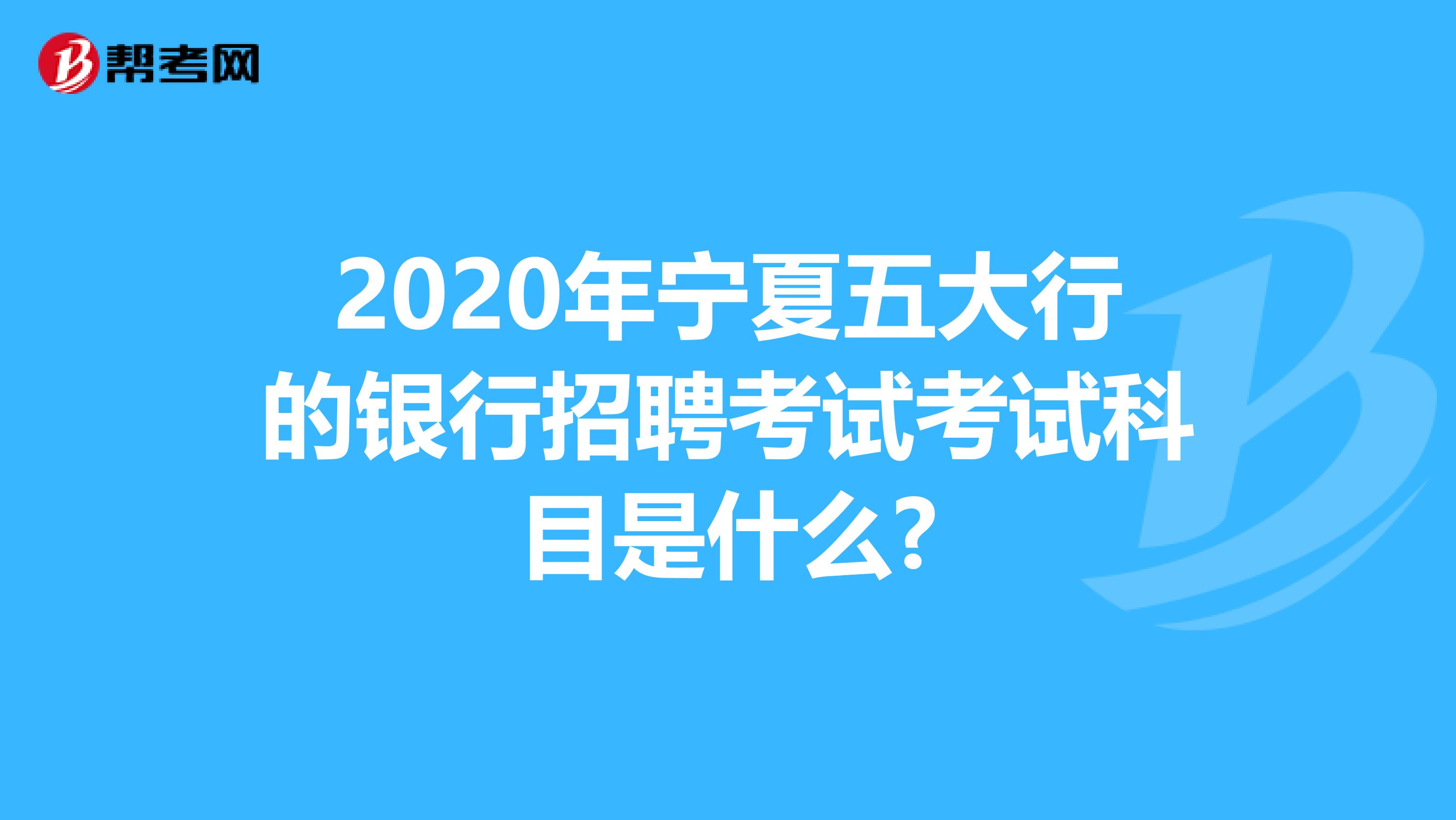 2020年寧夏五大行的銀行招聘考試考試科目是什么?