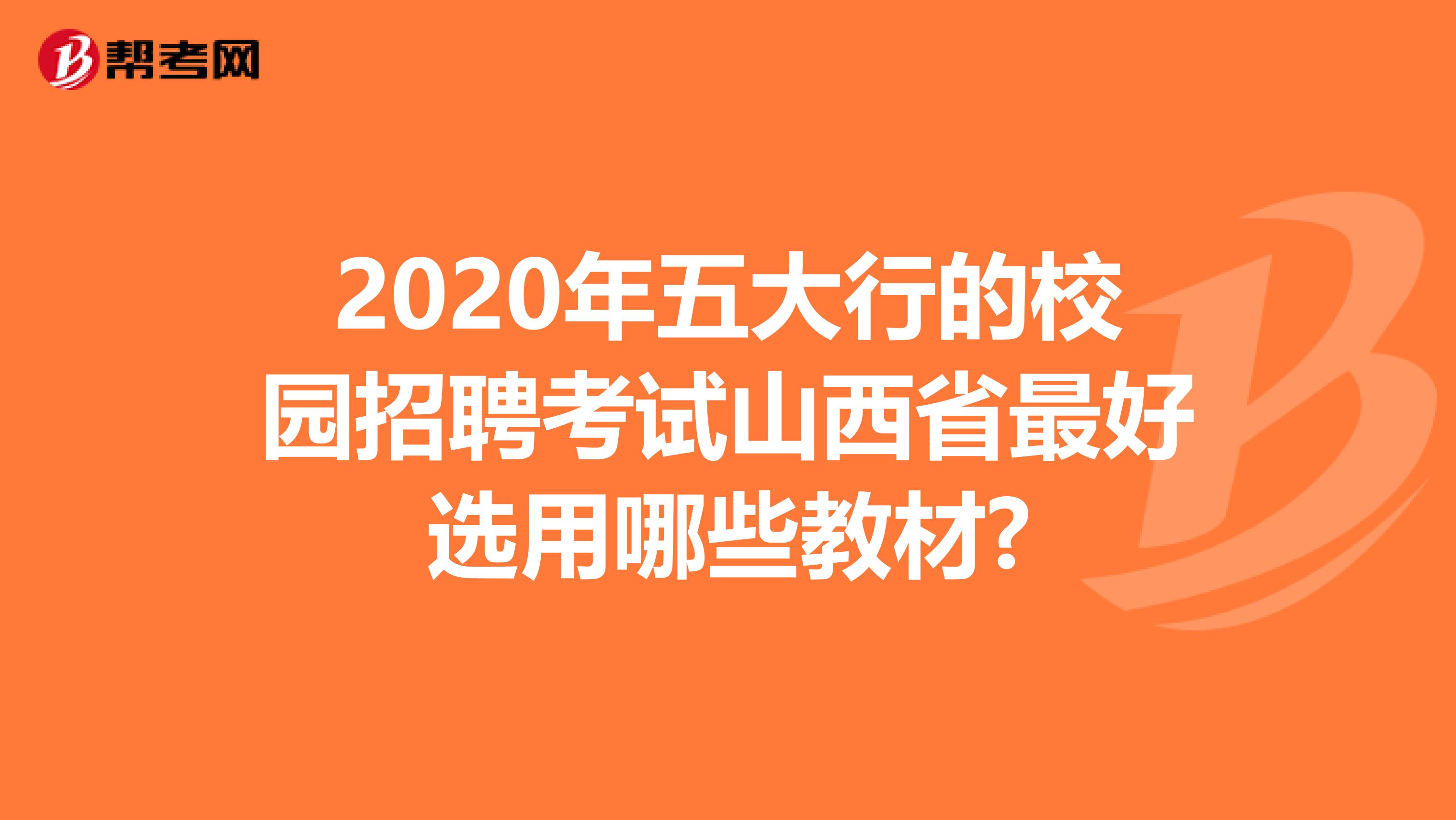 2020年五大行的校园招聘考试山西省最好选用哪些教材?