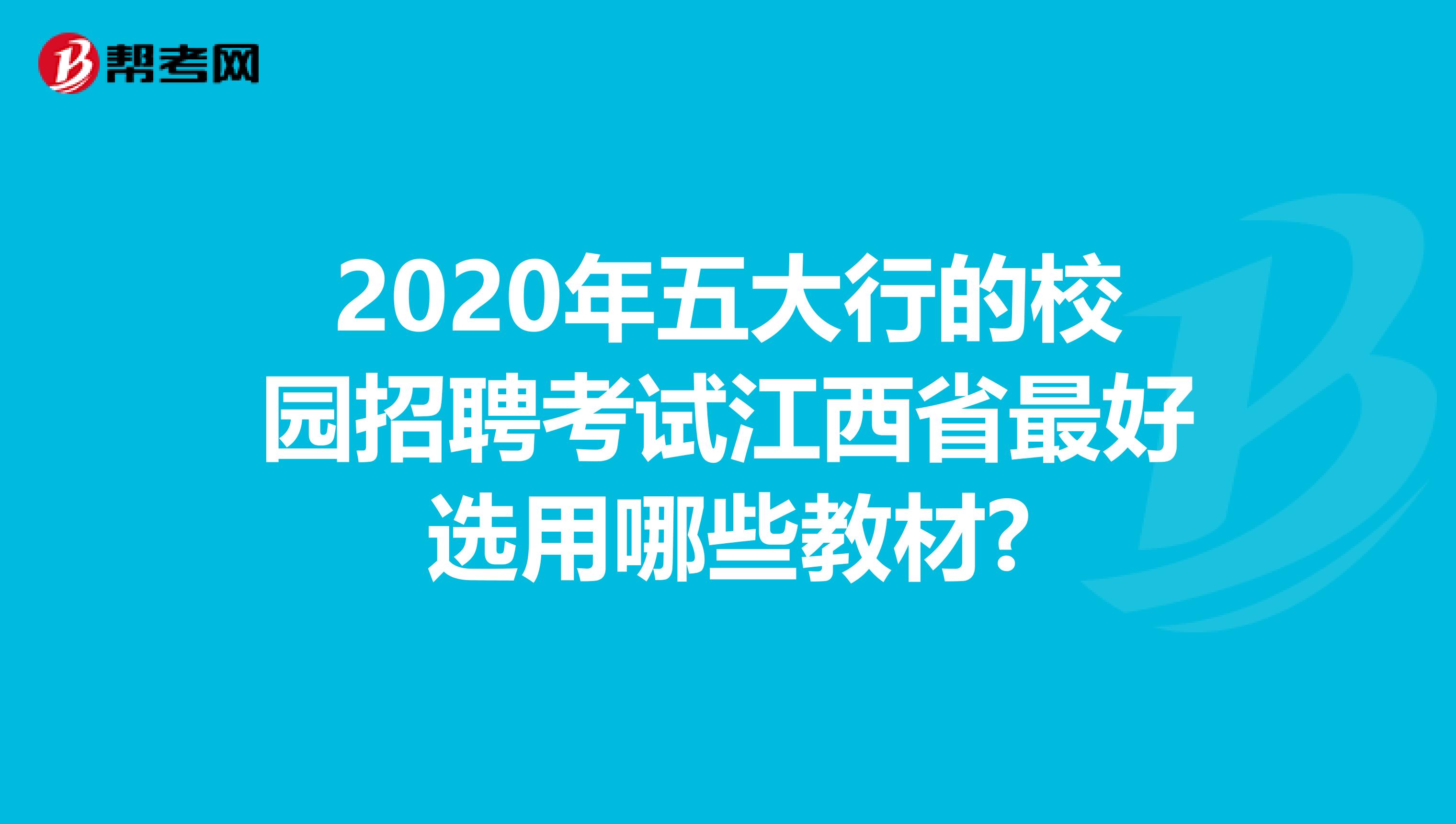 2020年五大行的校园招聘考试江西省最好选用哪些教材?