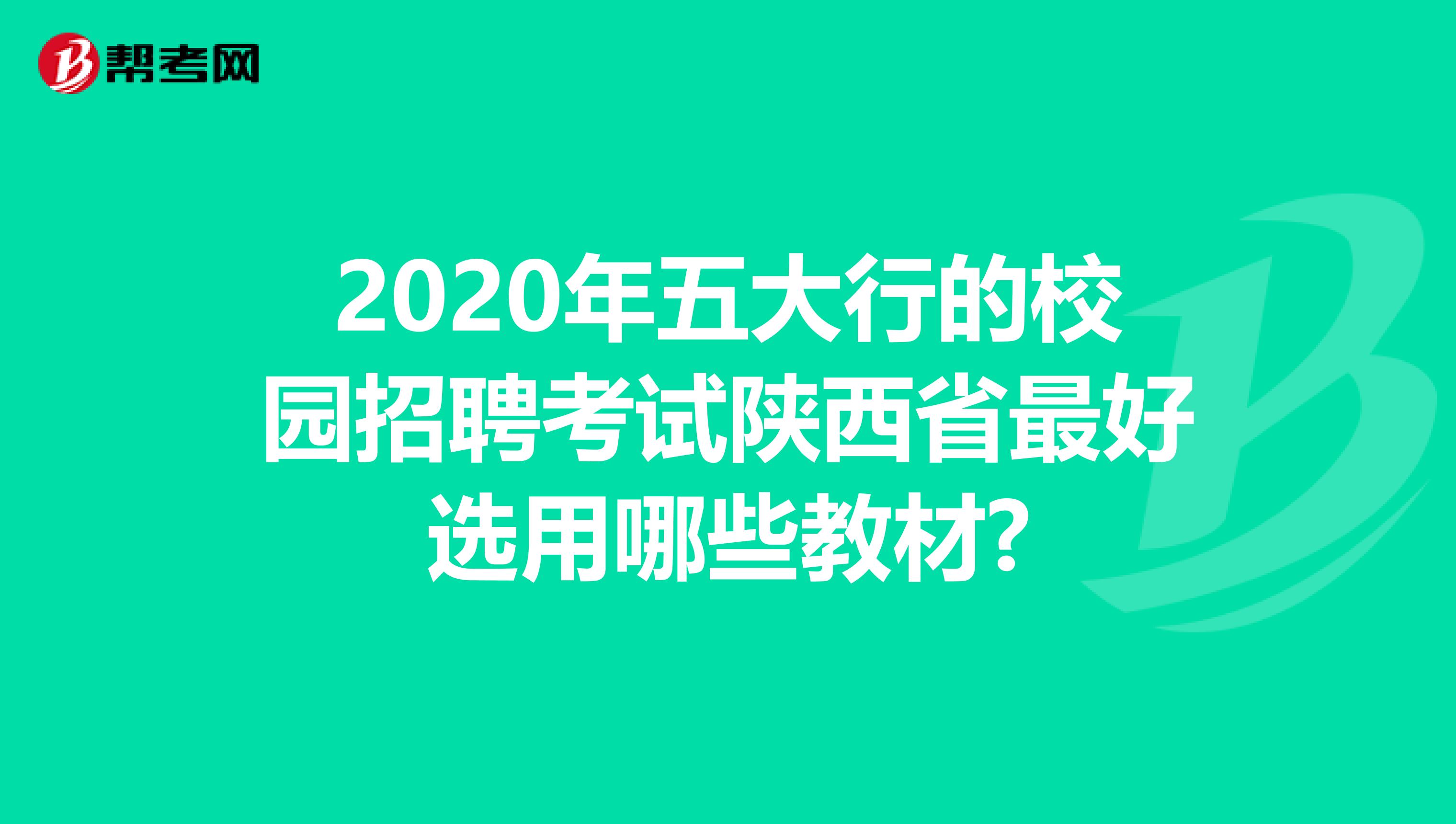 2020年五大行的校园招聘考试陕西省最好选用哪些教材?