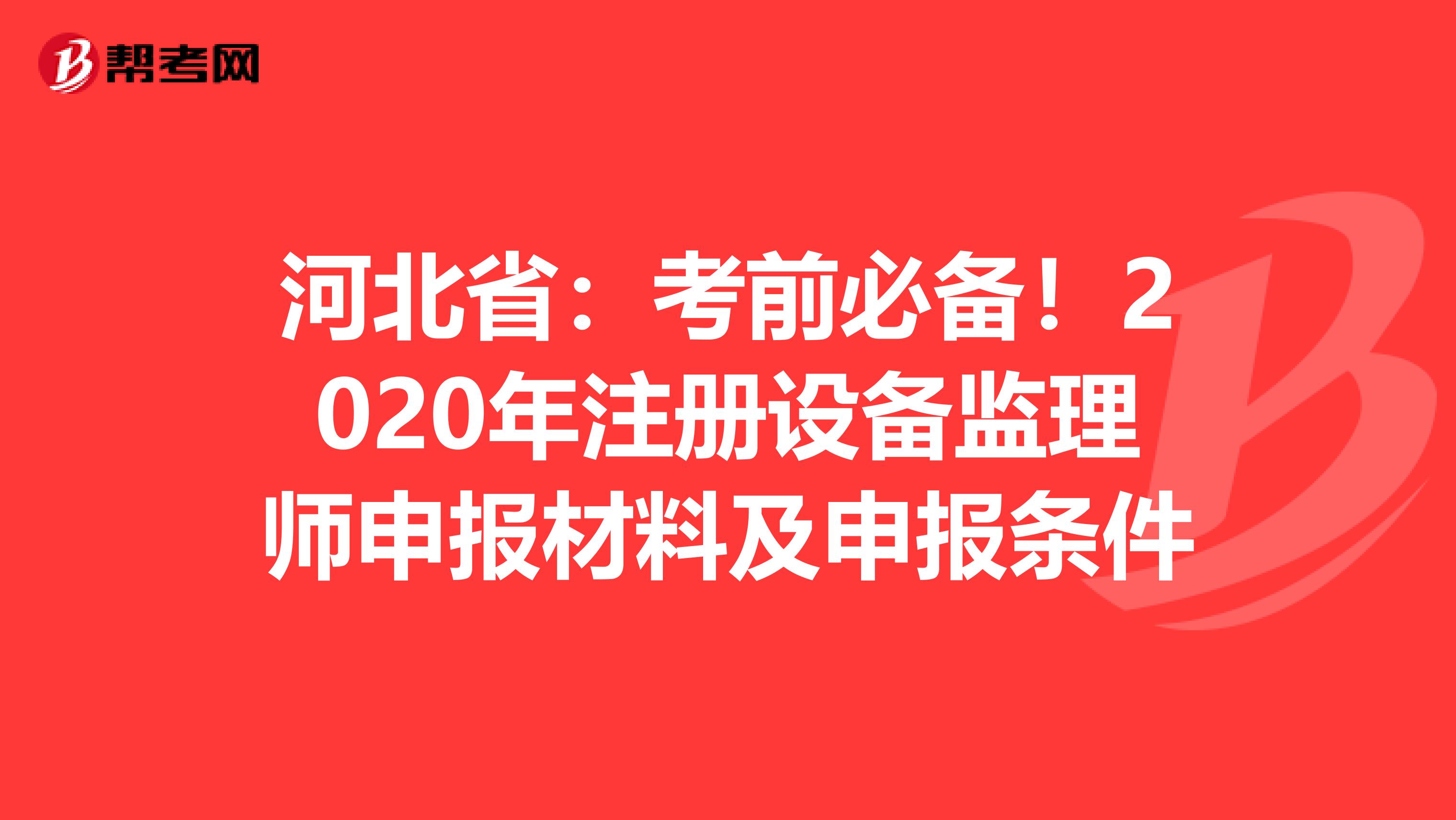 河北?。嚎记氨貍洌?020年注冊設備監理師申報材料及申報條件