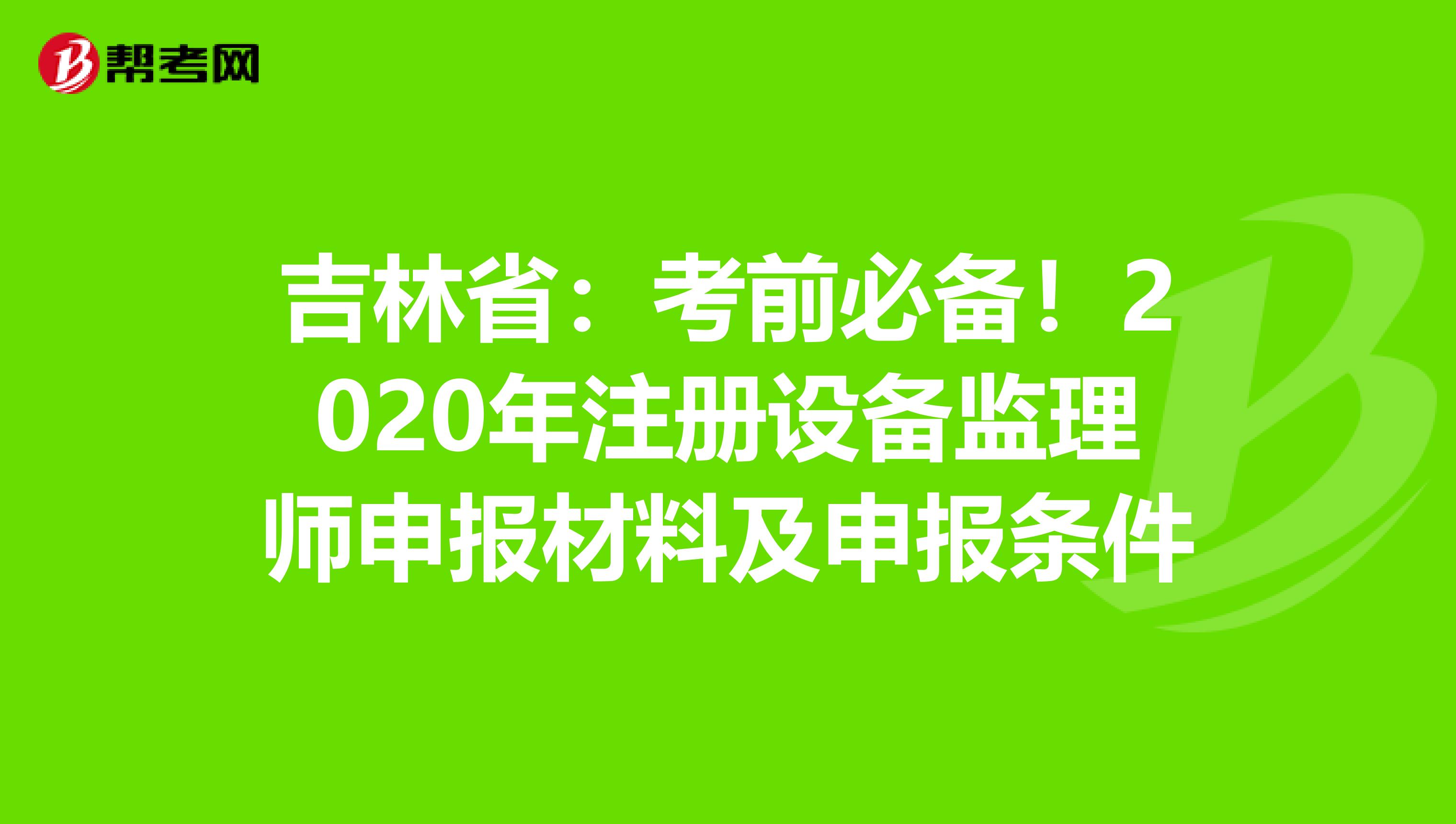 吉林?。嚎记氨貍?！2020年注冊設備監理師申報材料及申報條件