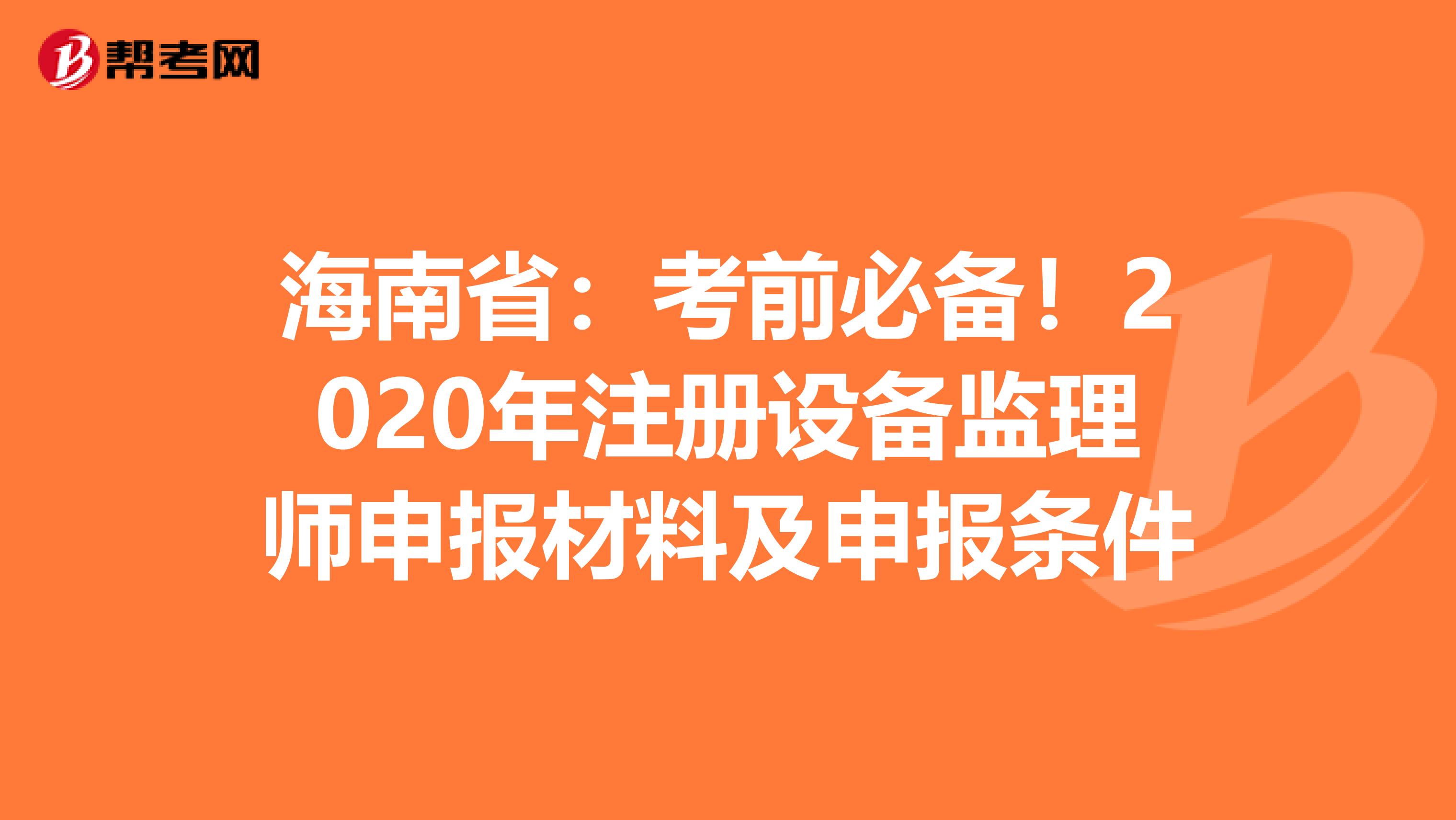 海南?。嚎记氨貍?！2020年注冊設備監理師申報材料及申報條件
