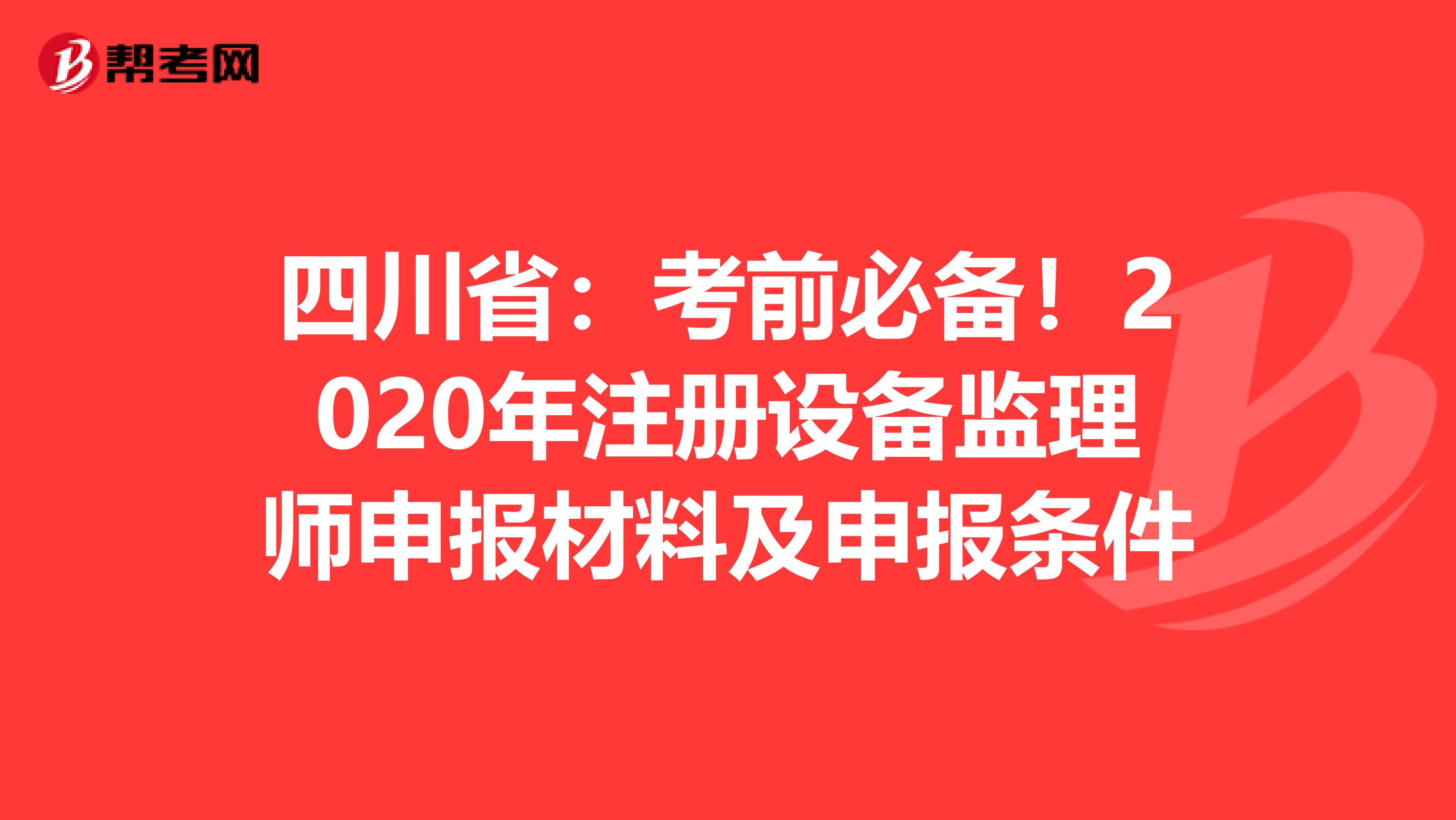 四川?。嚎记氨貍?！2020年注冊設備監理師申報材料及申報條件