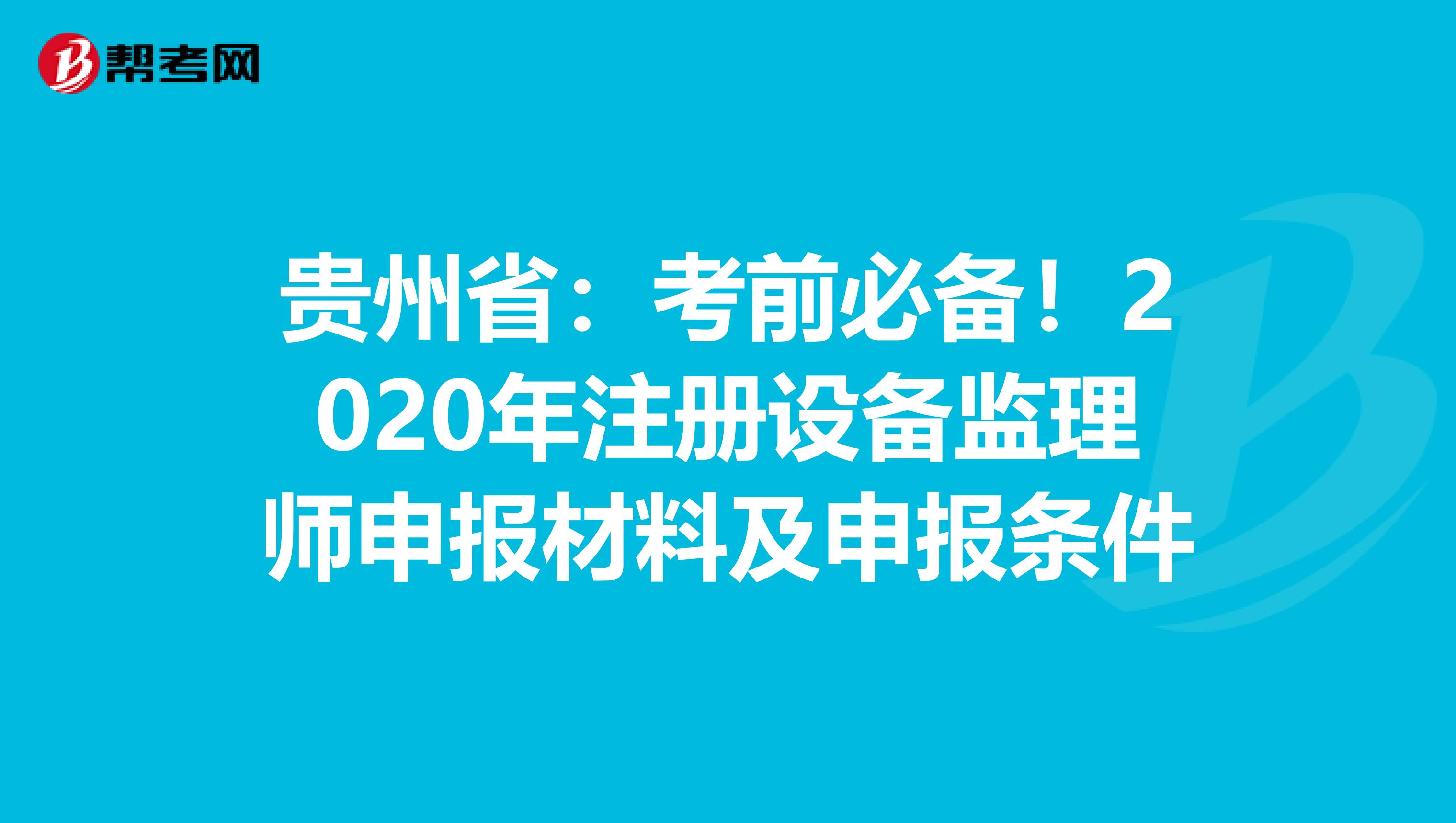 貴州省：考前必備！2020年注冊設備監理師申報材料及申報條件