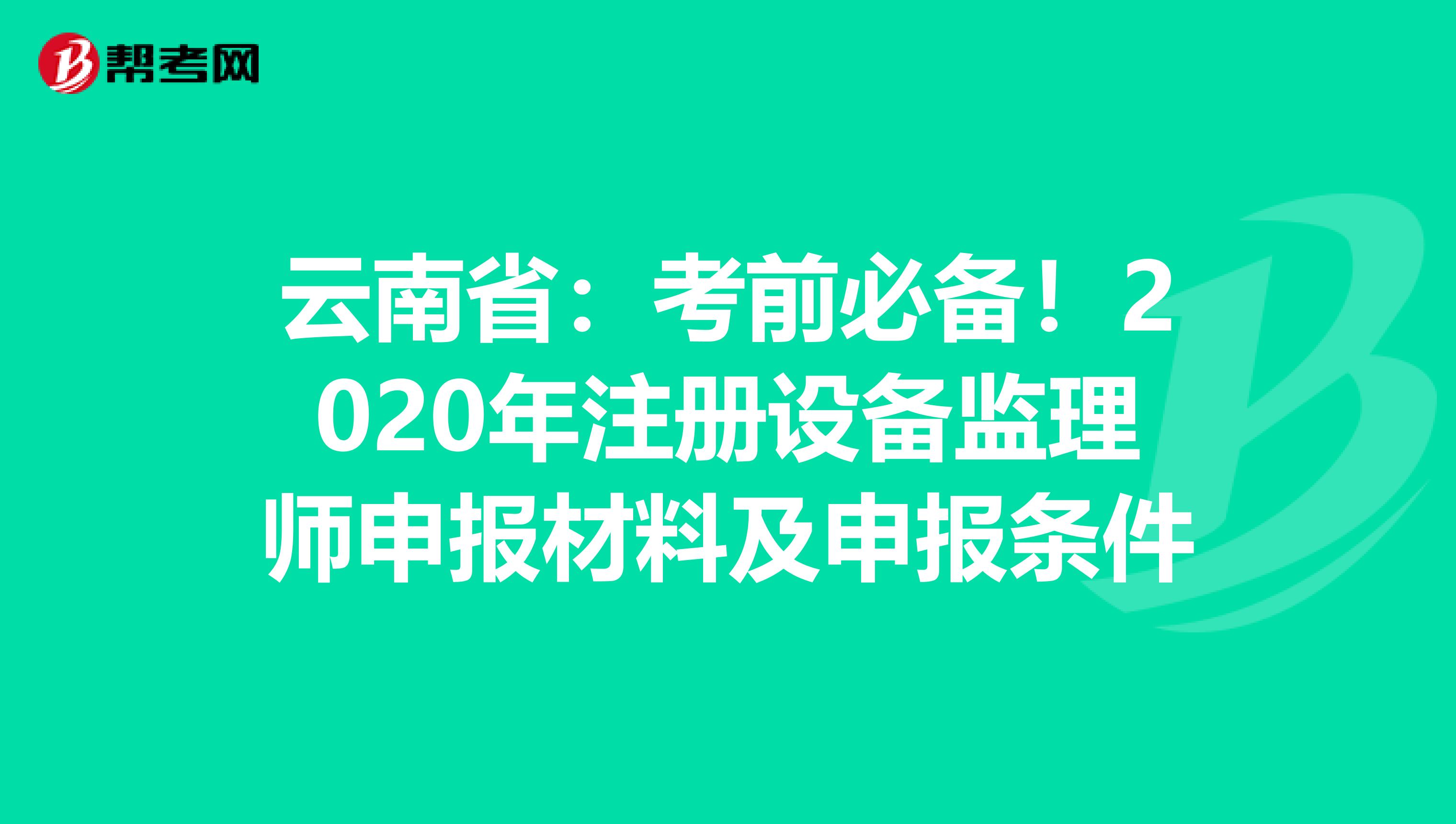 云南?。嚎记氨貍洌?020年注冊設備監理師申報材料及申報條件
