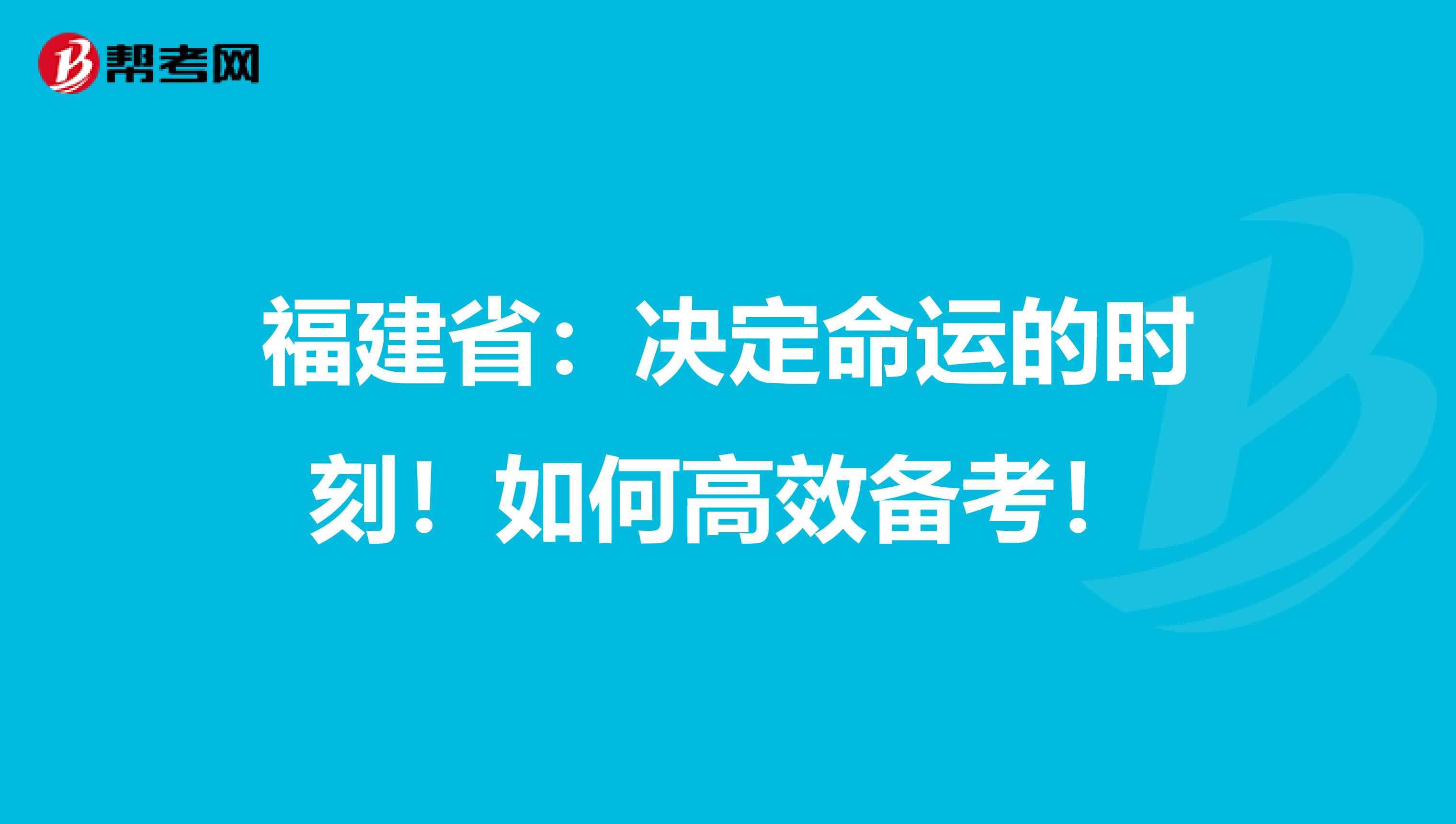 福建省：决定命运的时刻！如何高效备考！