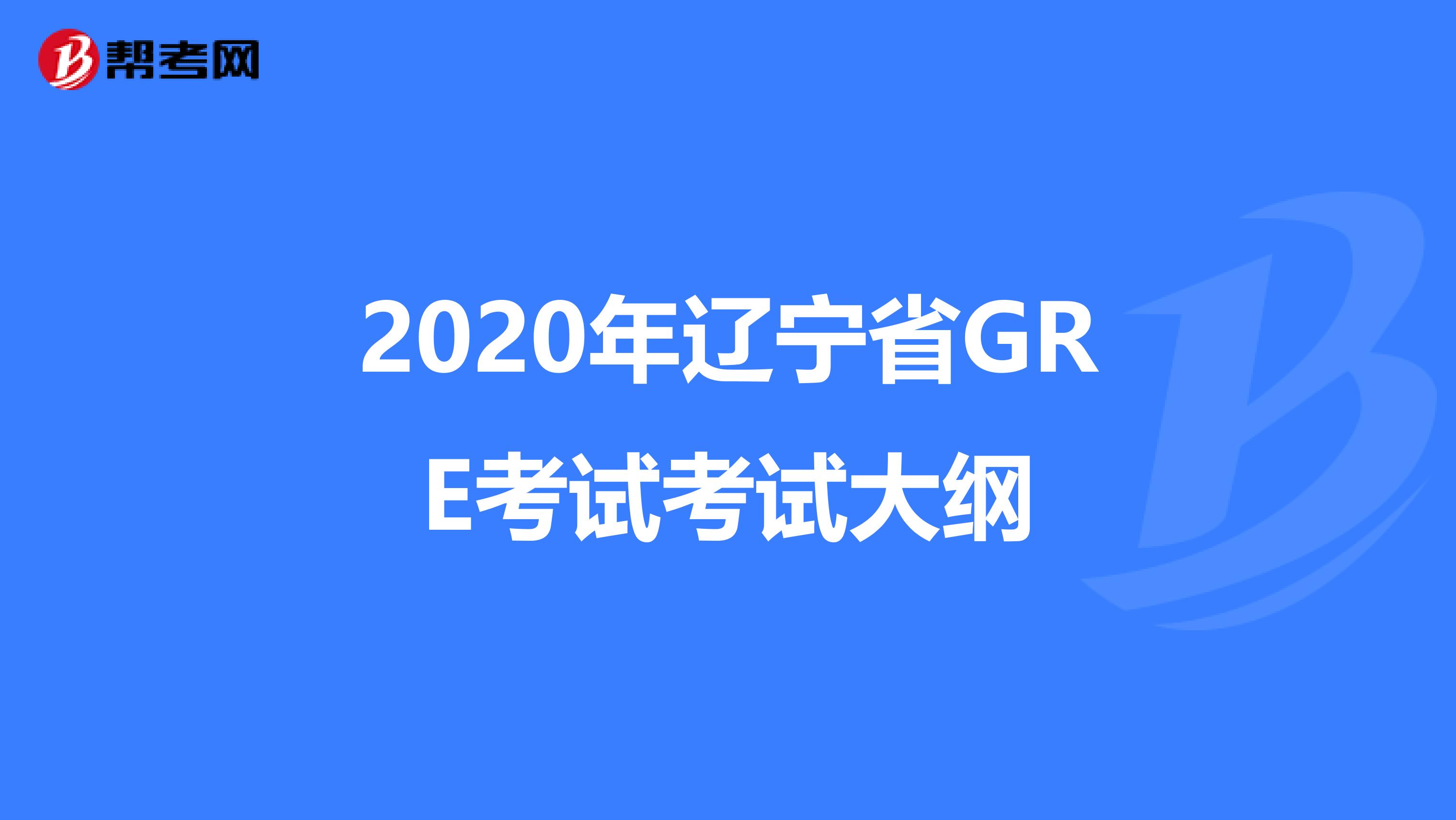 2020年辽宁省GRE考试考试大纲