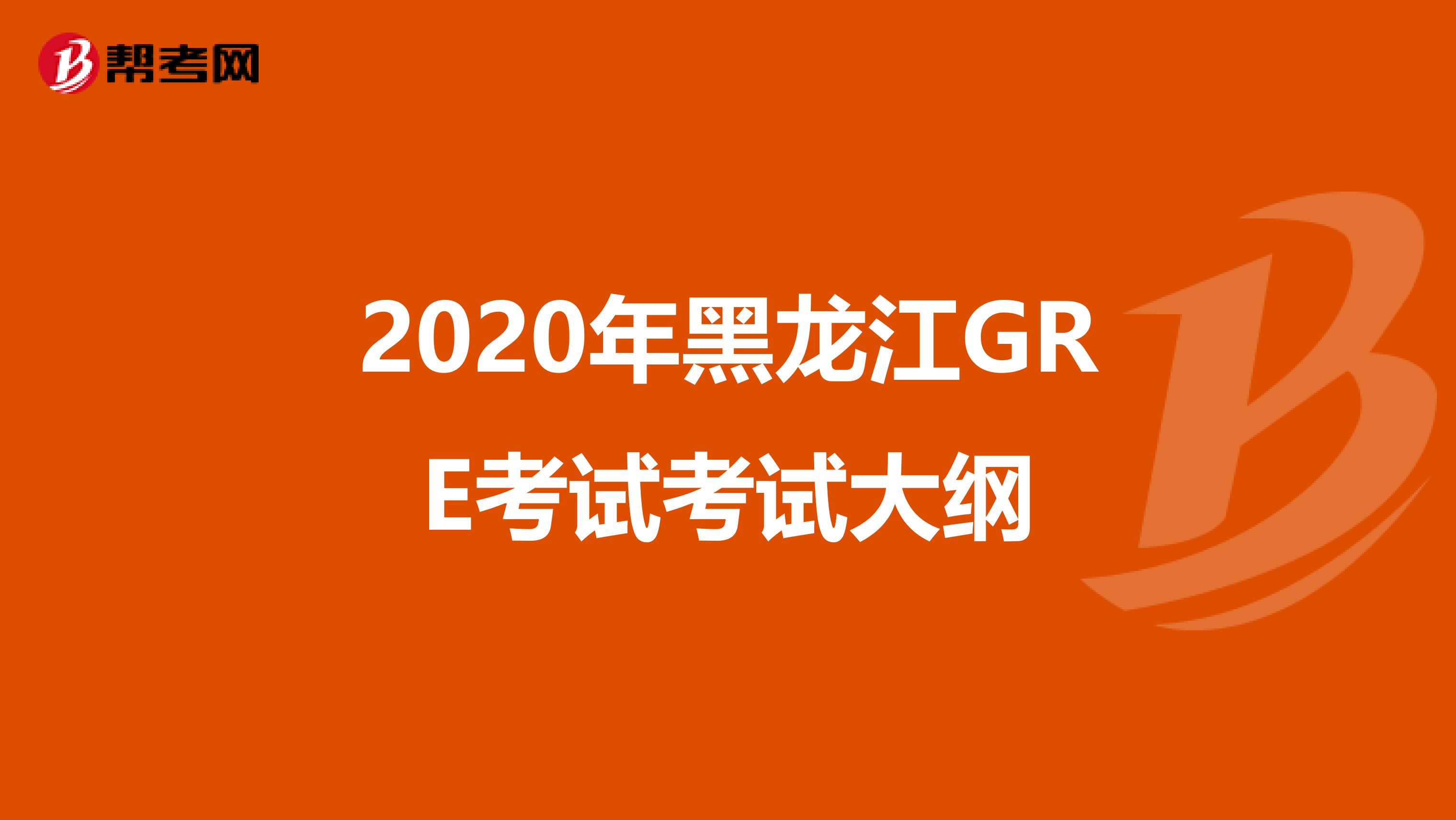 2020年黑龙江GRE考试考试大纲