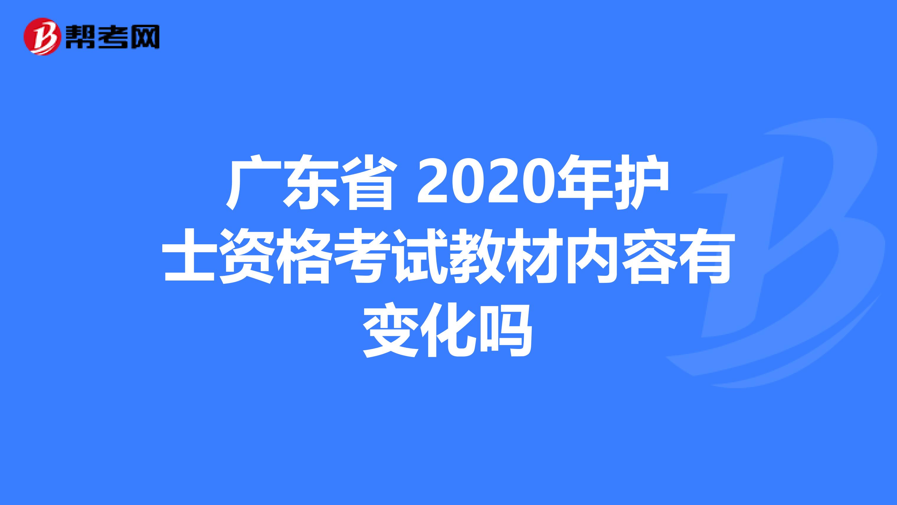广东省 2020年护士资格考试教材内容有变化吗