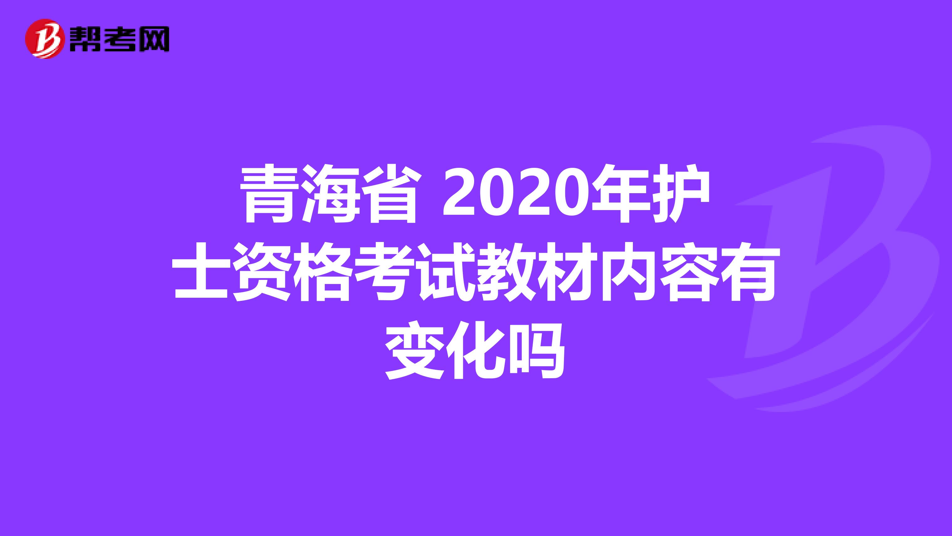 青海省 2020年护士资格考试教材内容有变化吗