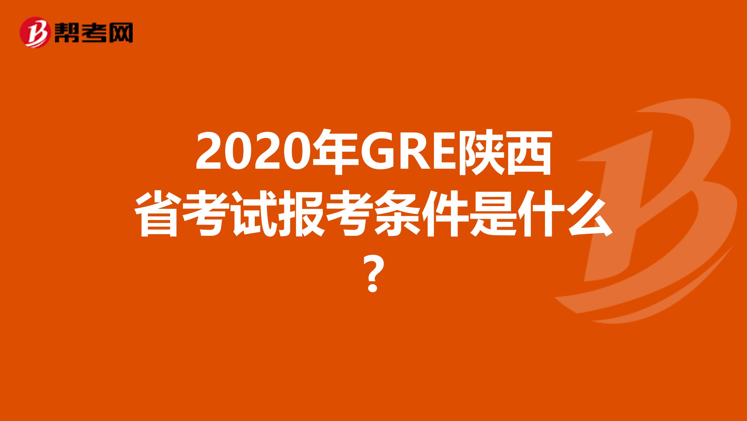2020年GRE陕西省考试报考条件是什么?