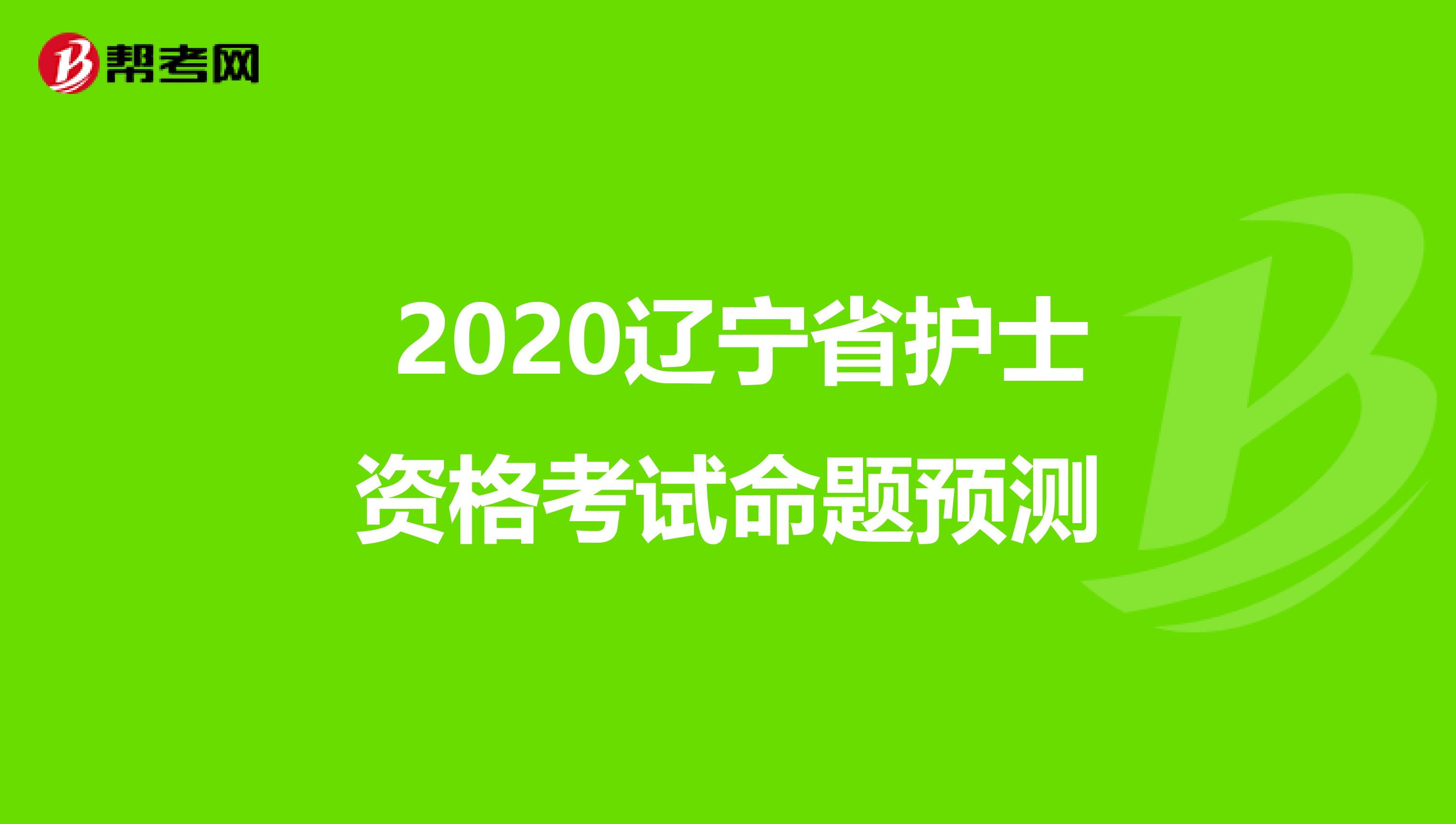  2020辽宁省护士资格考试命题预测
