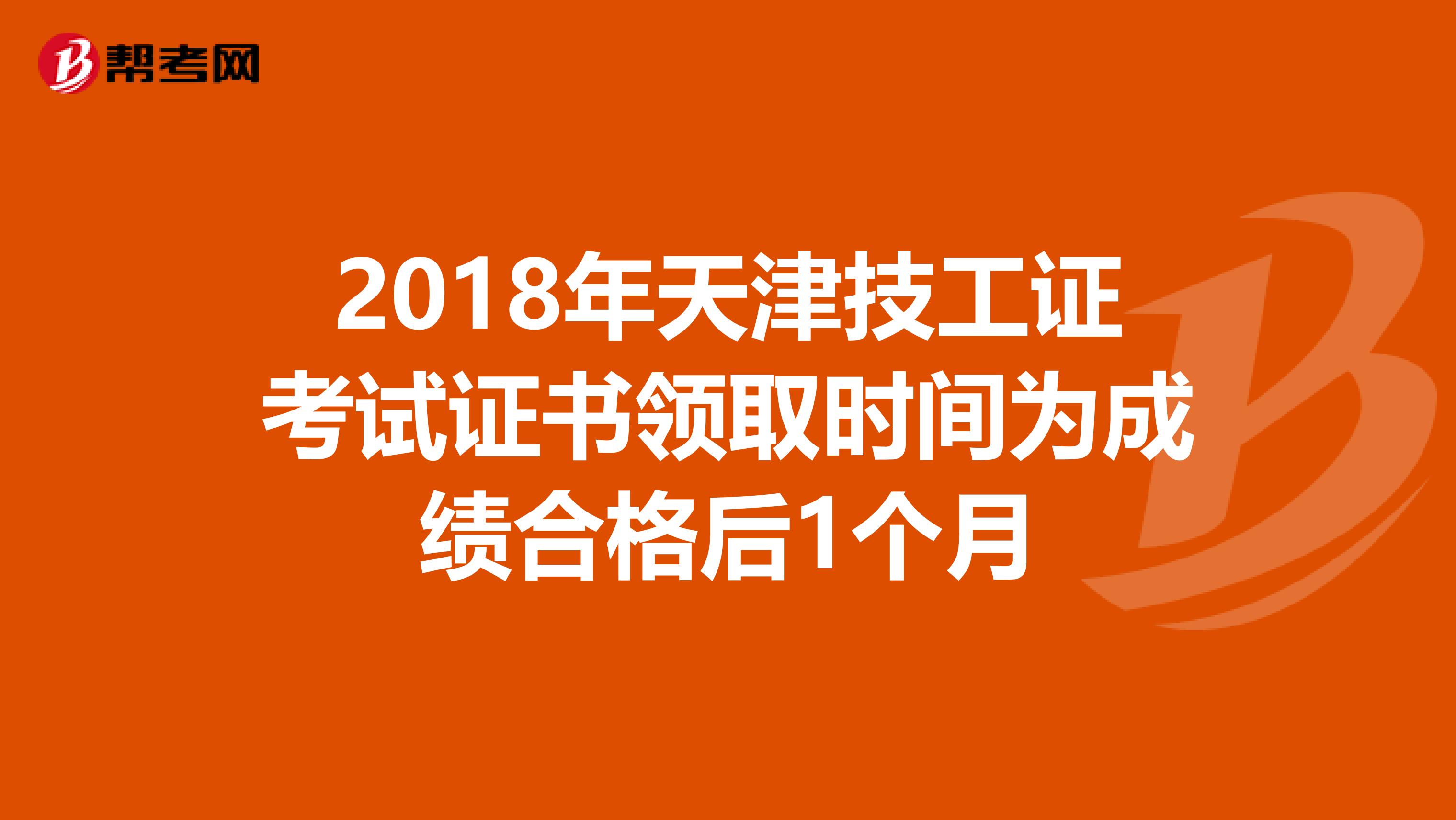 2018年天津技工证考试证书领取时间为成绩合格后1个月