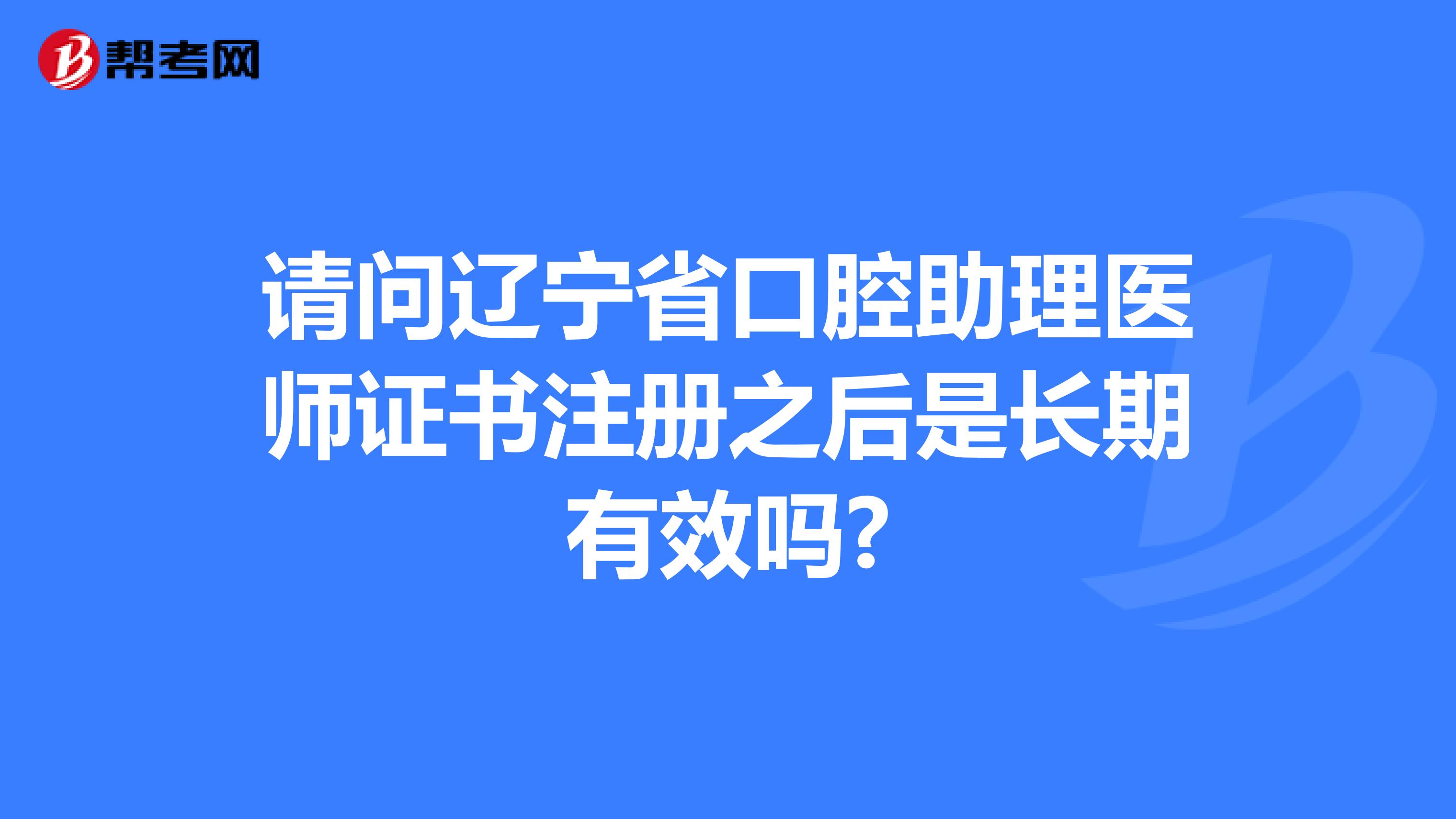 請(qǐng)問遼寧省口腔助理醫(yī)師證書注冊(cè)之后是長期有效嗎?