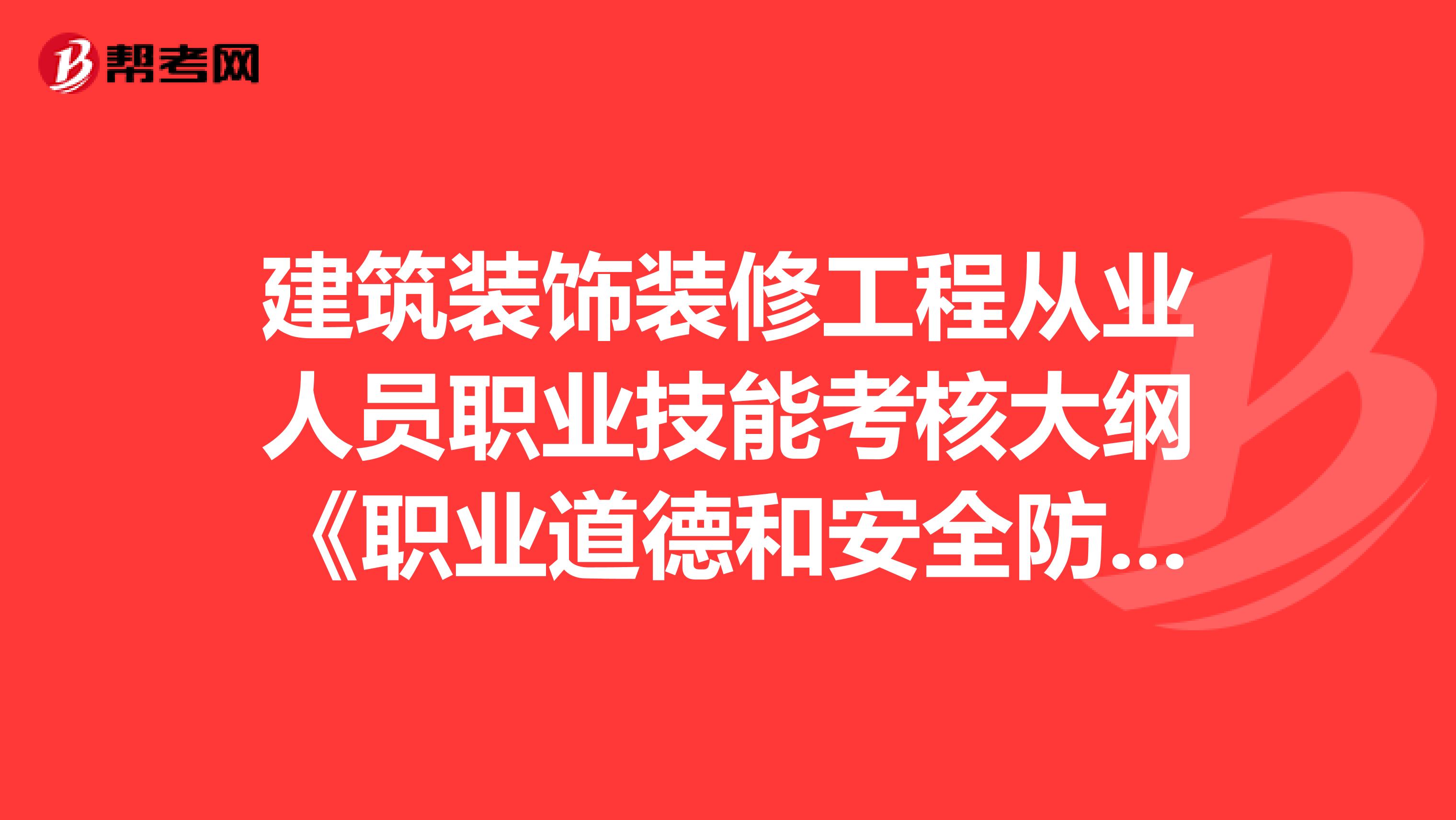 建筑装饰装修工程从业人员职业技能考核大纲《职业道德和安全防护》