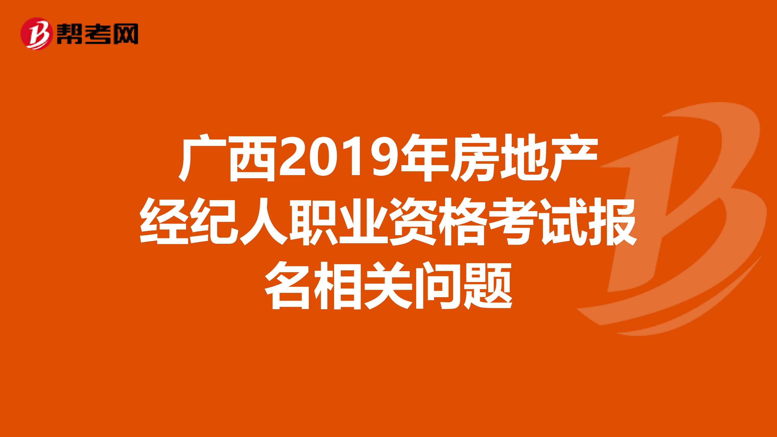 广西2019年房地产经纪人职业资格考试报名相关问题