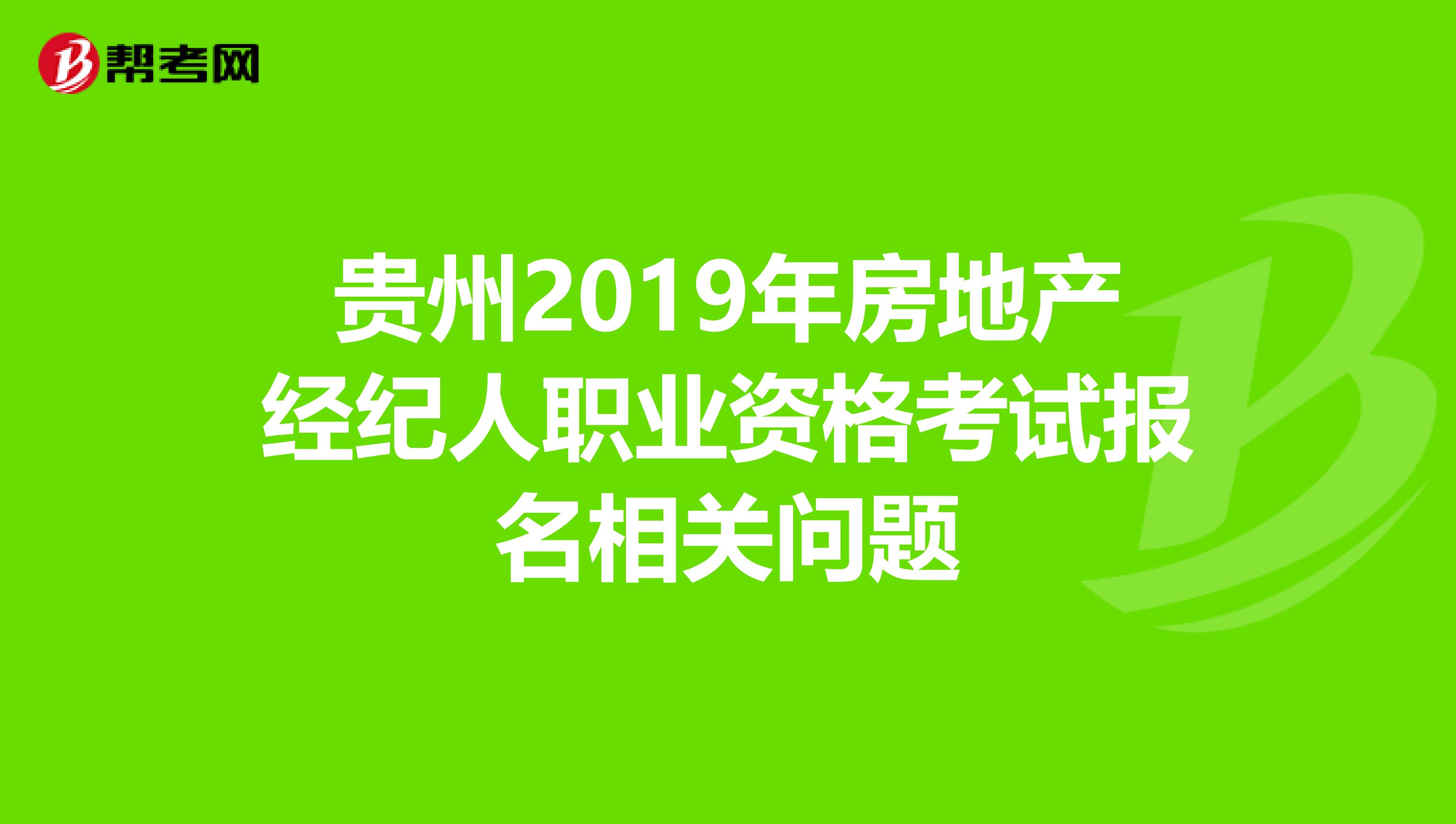 贵州2019年房地产经纪人职业资格考试报名相关问题