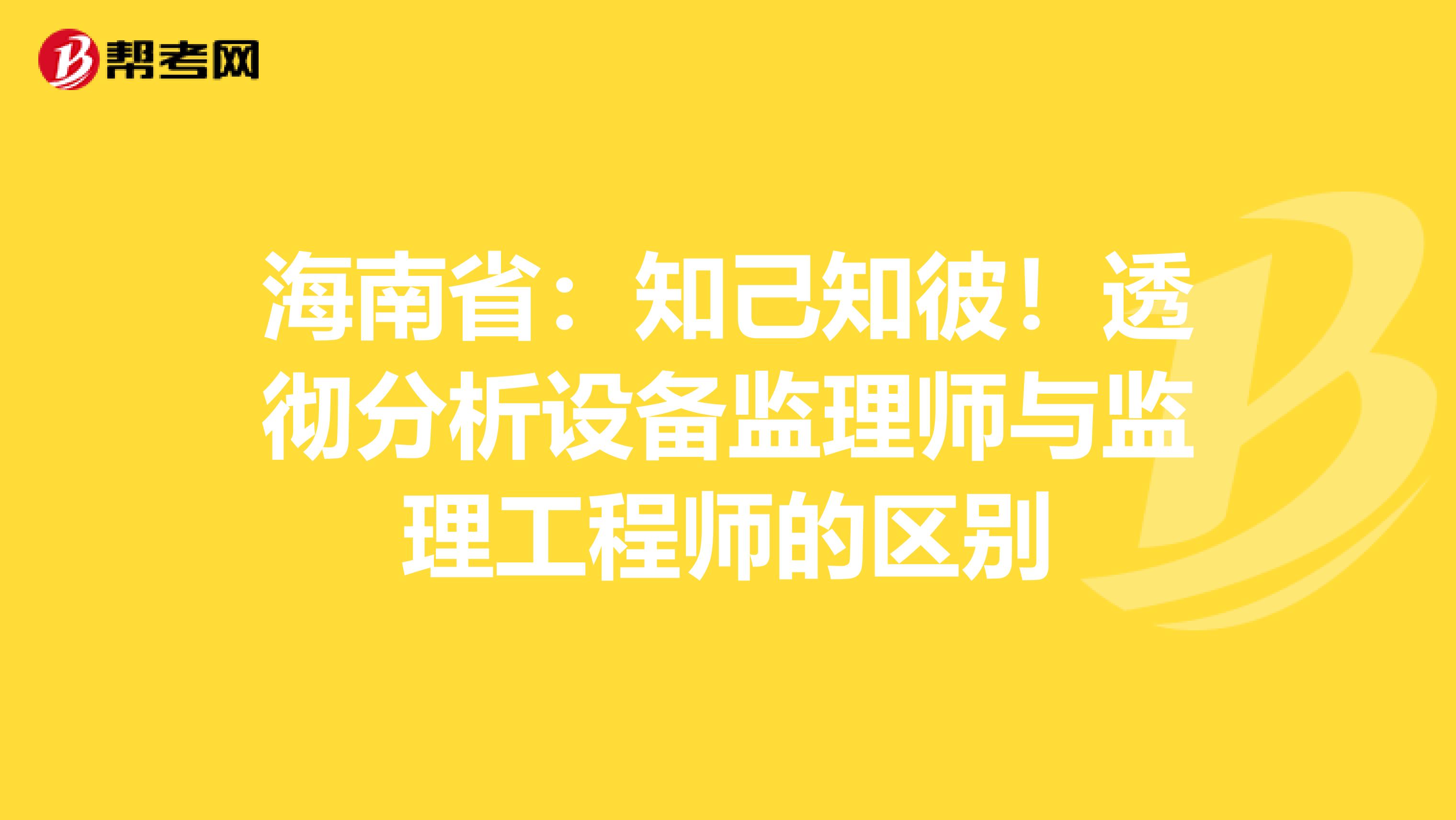 海南省：知己知彼！透彻分析设备监理师与监理工程师的区别