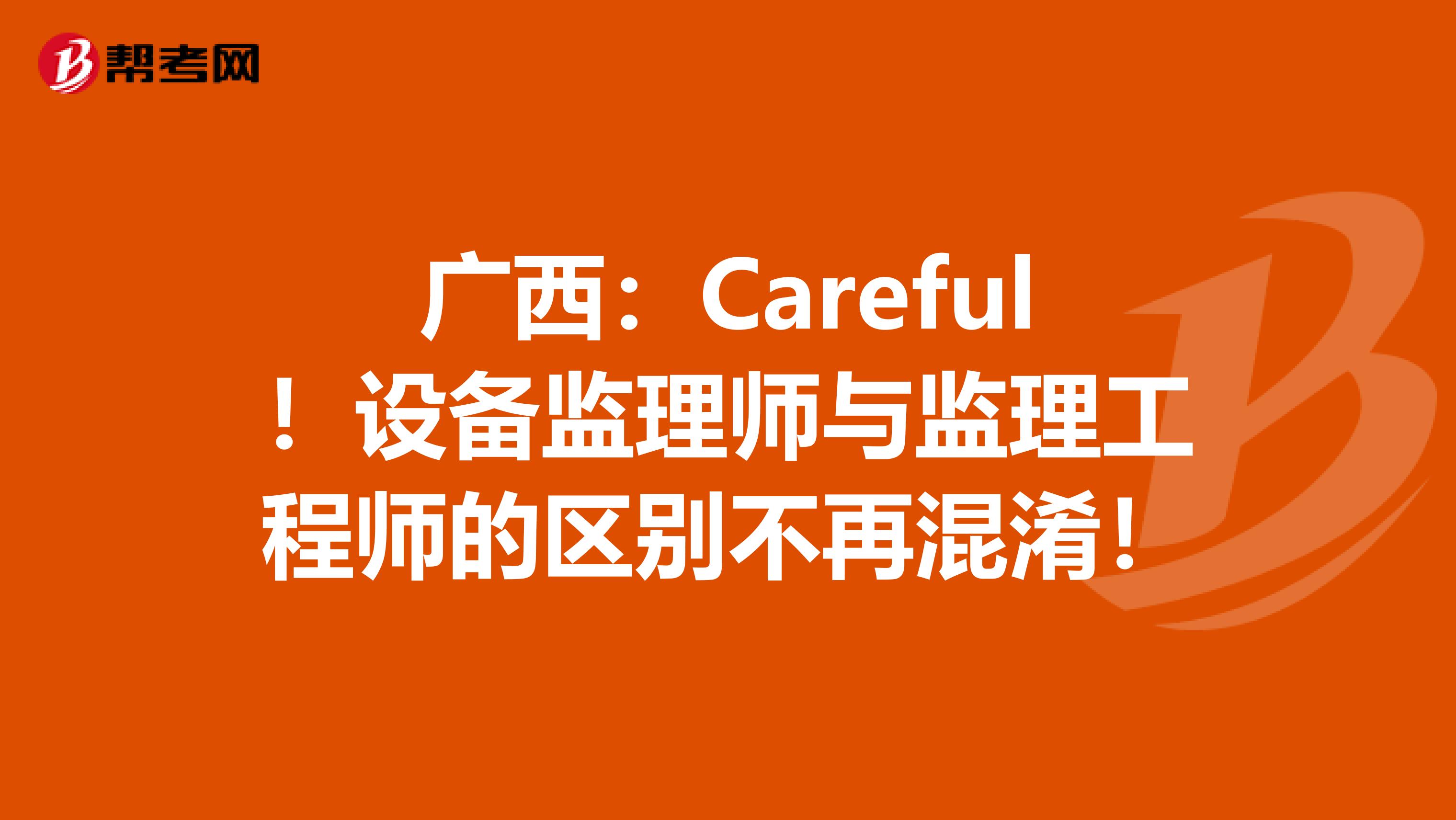 广西：Careful！设备监理师与监理工程师的区别不再混淆！