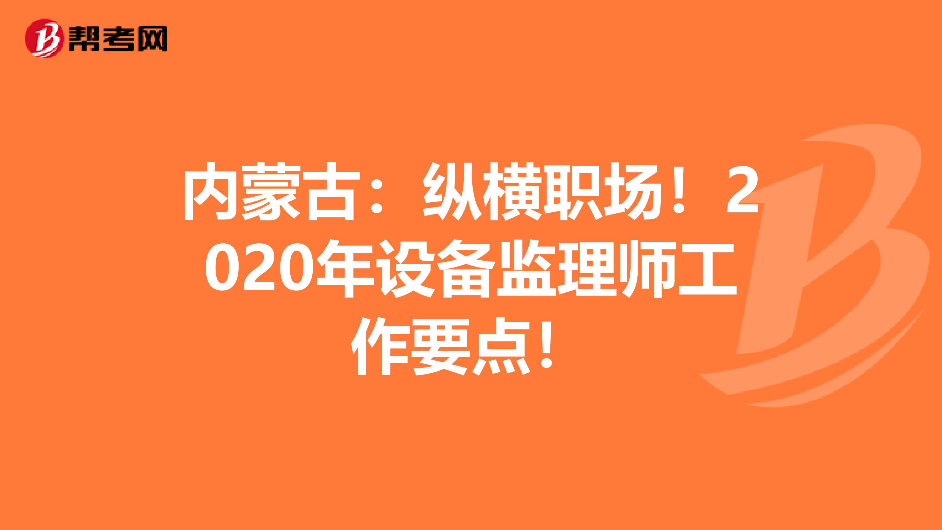 内蒙古：纵横职场！2020年设备监理师工作要点！