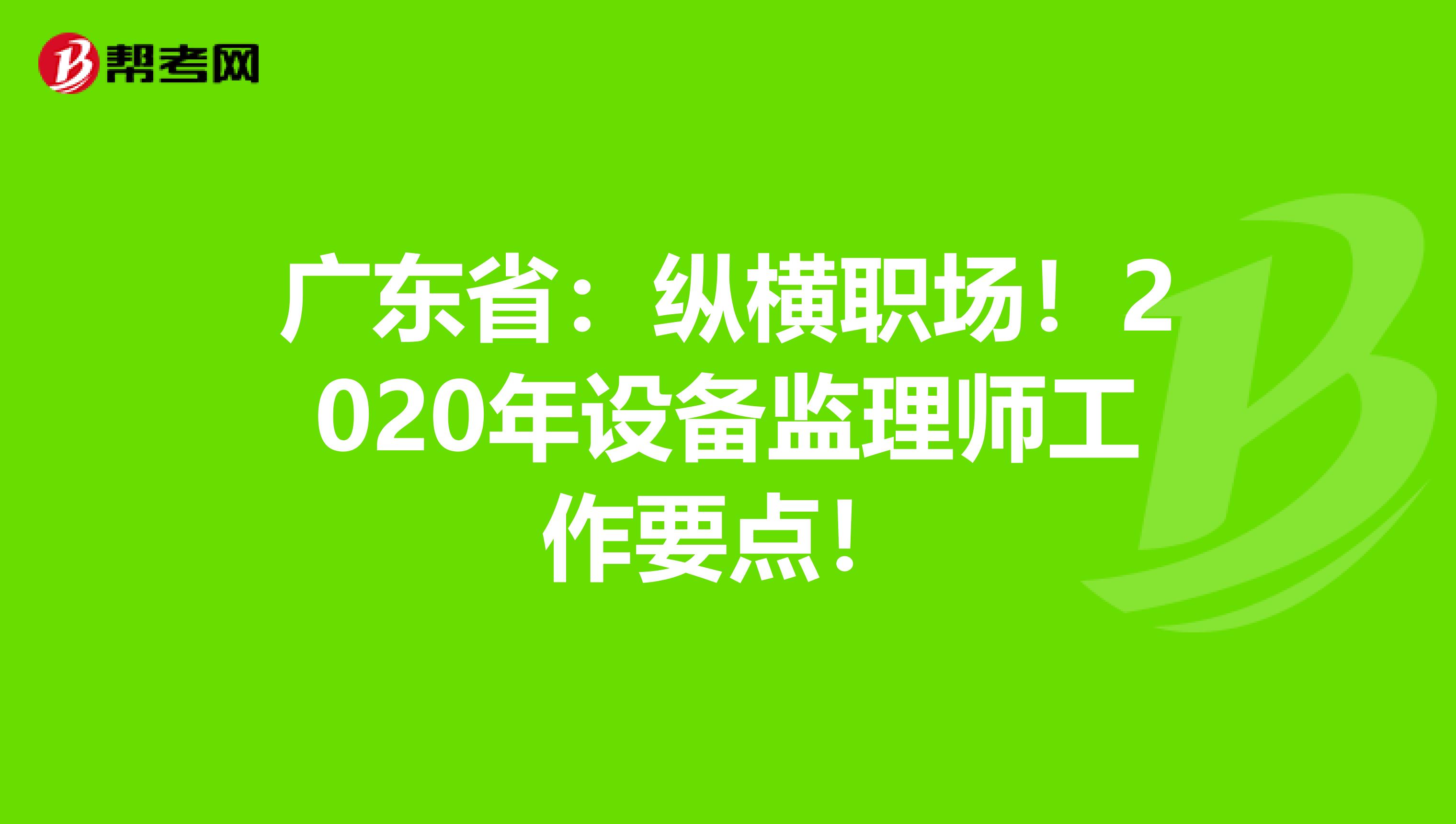 广东省：纵横职场！2020年设备监理师工作要点！