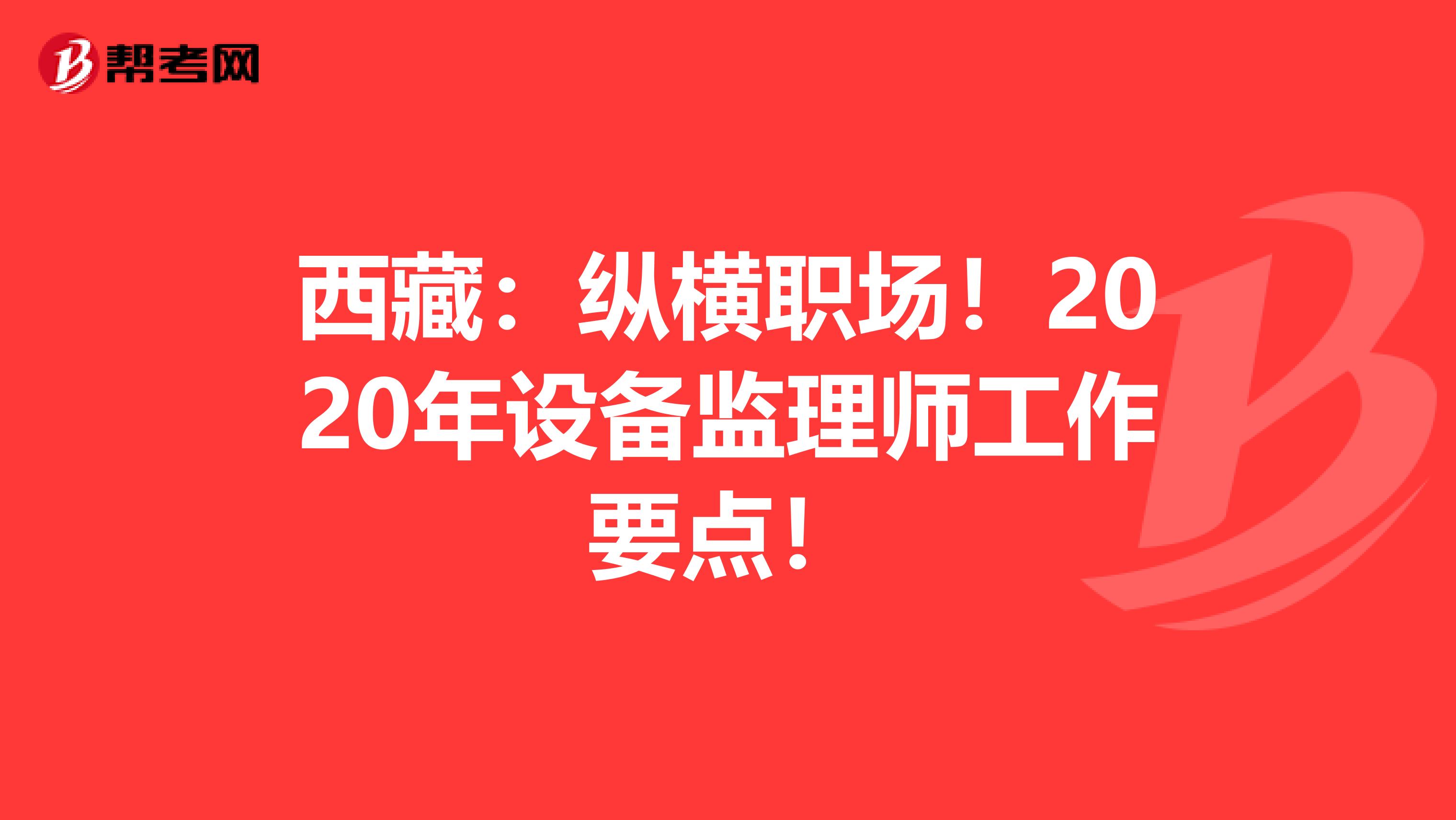 西藏：纵横职场！2020年设备监理师工作要点！