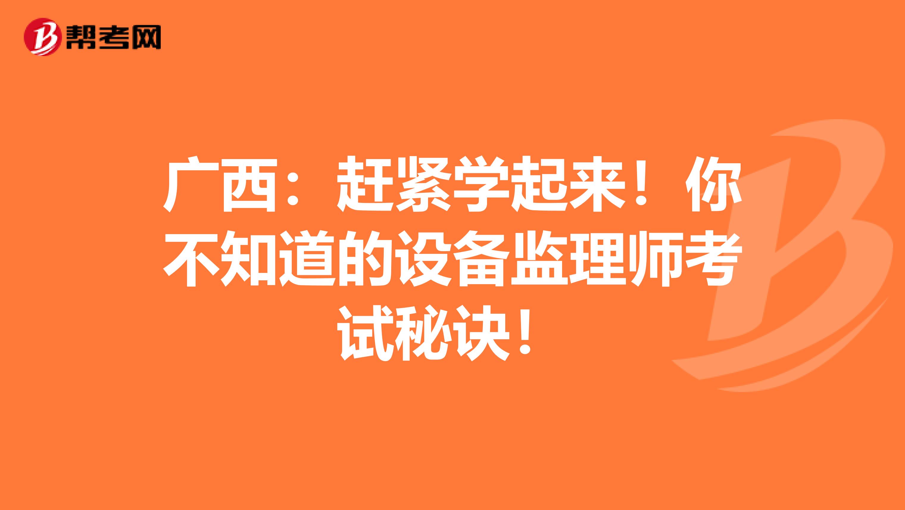广西：赶紧学起来！你不知道的设备监理师考试秘诀！