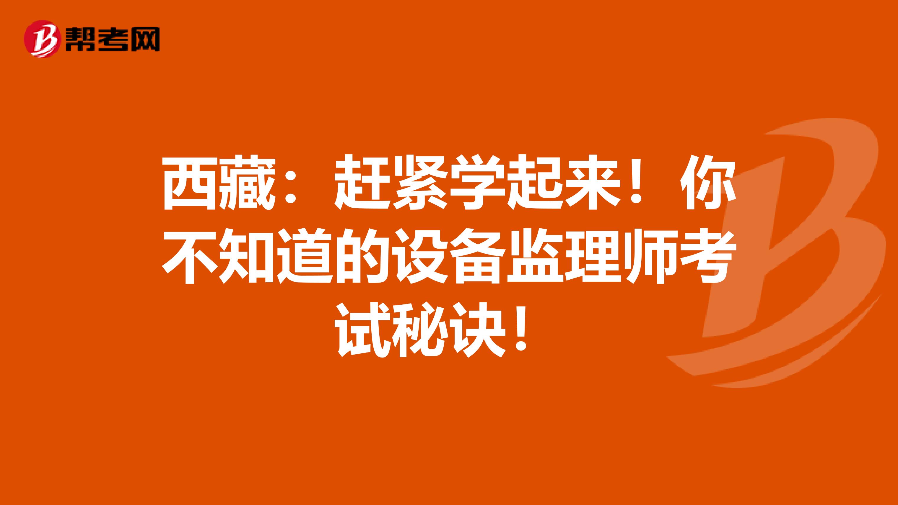 西藏：赶紧学起来！你不知道的设备监理师考试秘诀！