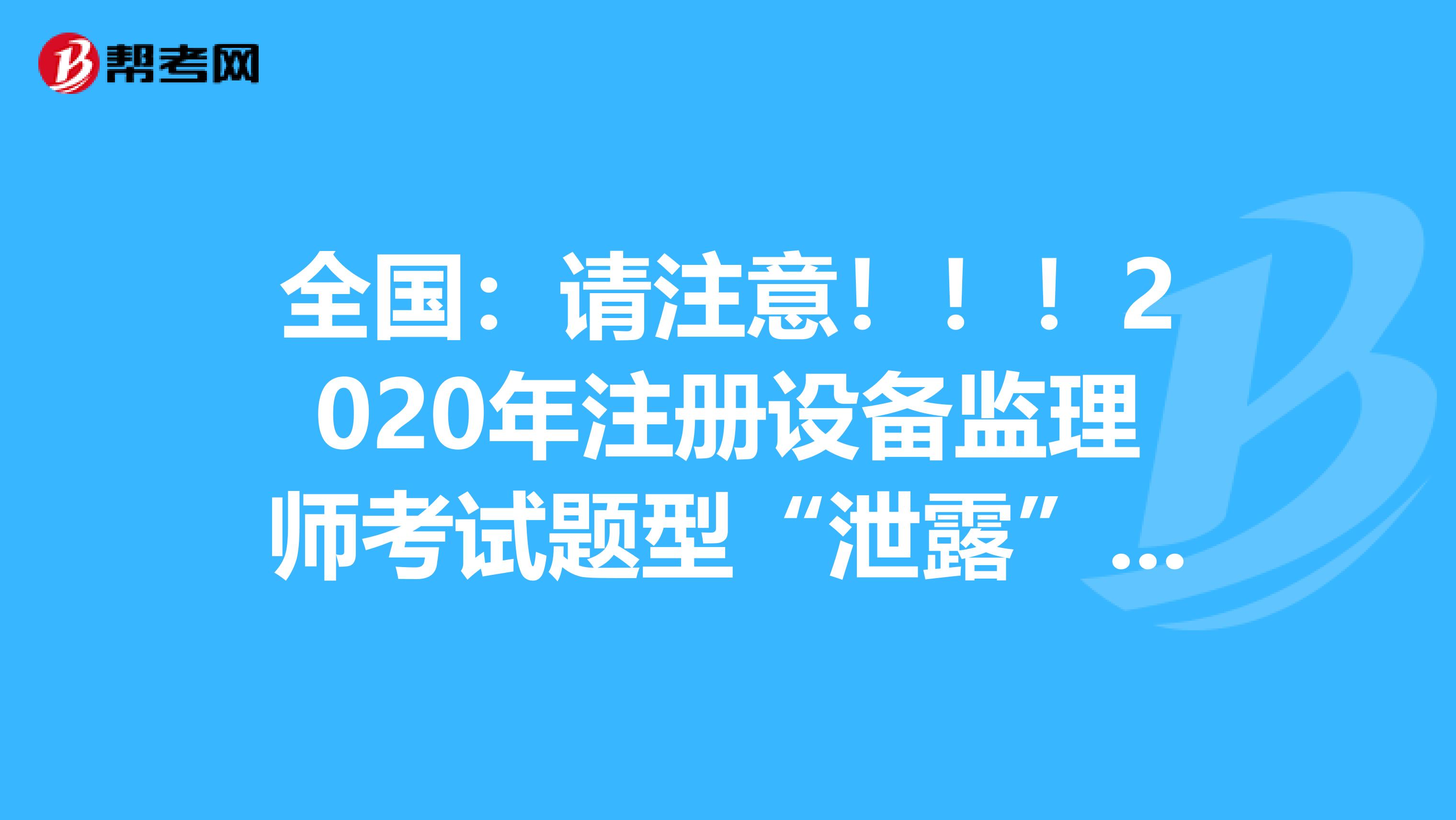 全国：请注意！！！2020年注册设备监理师考试题型“泄露”啦！