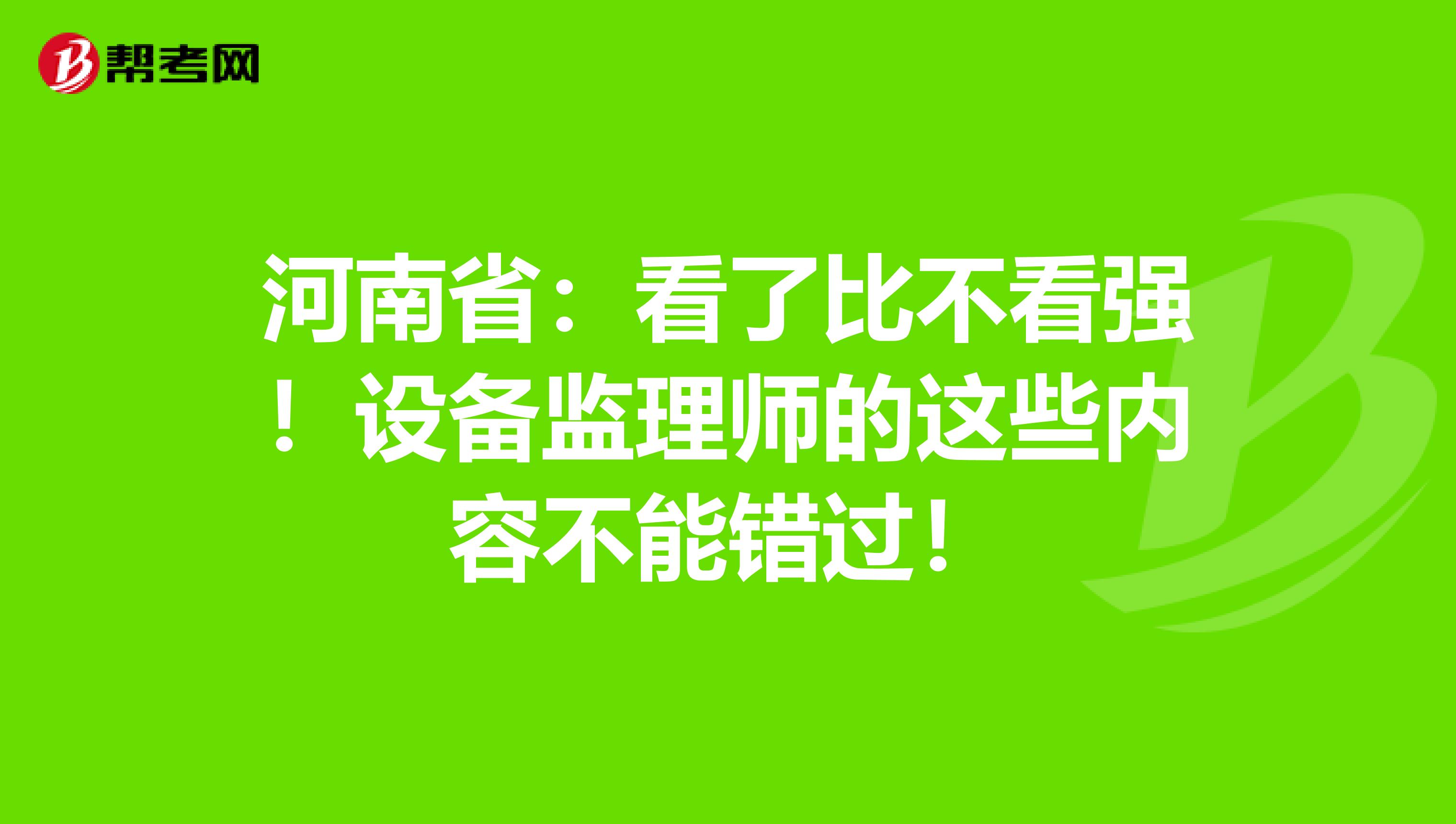 河南省：看了比不看强！设备监理师的这些内容不能错过！