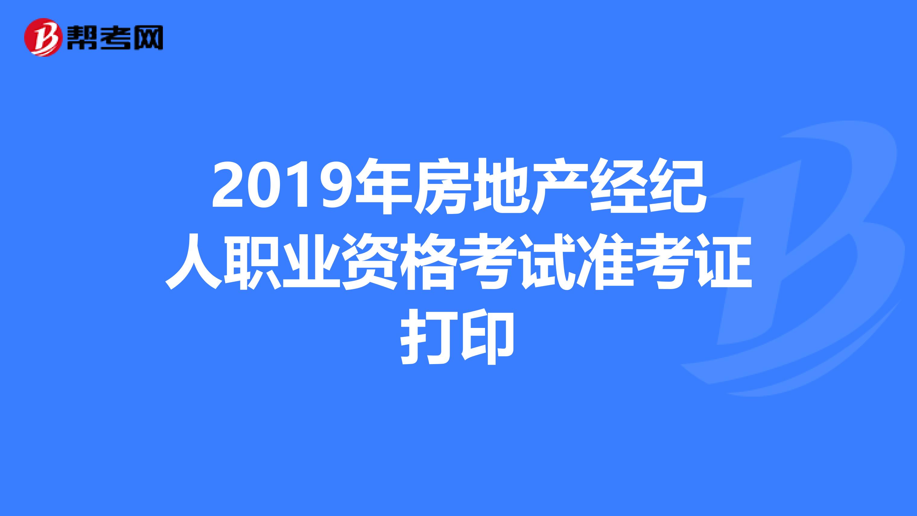 2019年房地产经纪人职业资格考试准考证打印