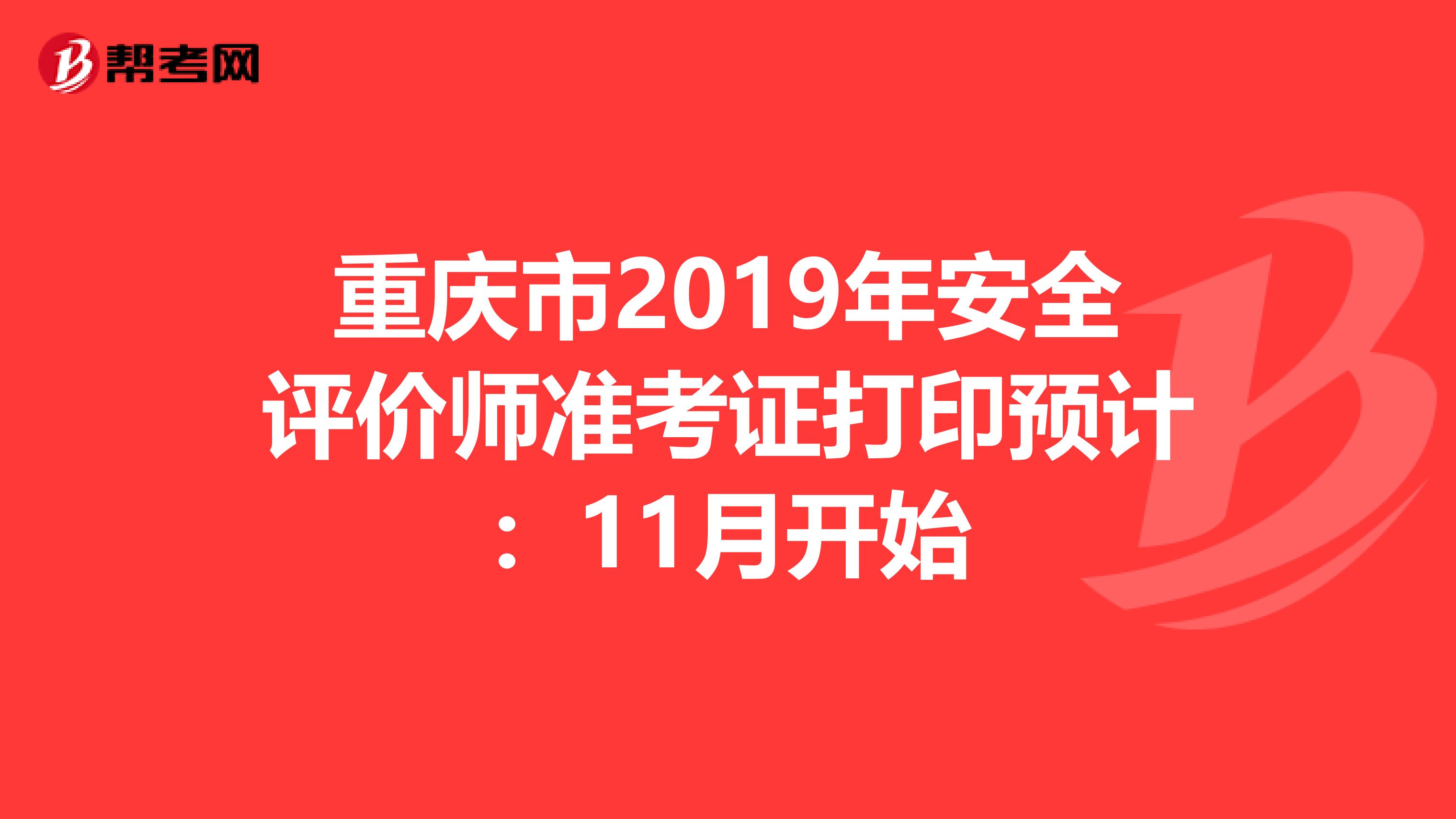 重庆市2019年安全评价师准考证打印预计：11月开始