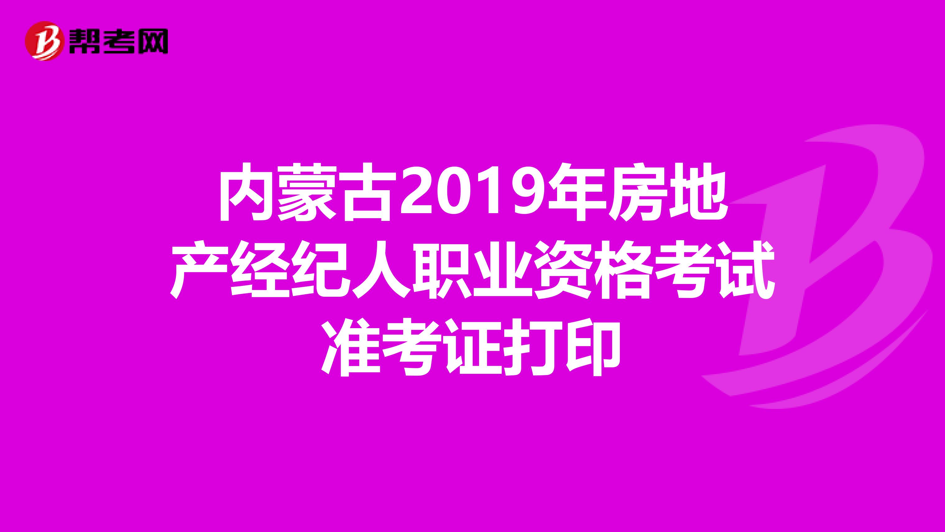 内蒙古2019年房地产经纪人职业资格考试准考证打印