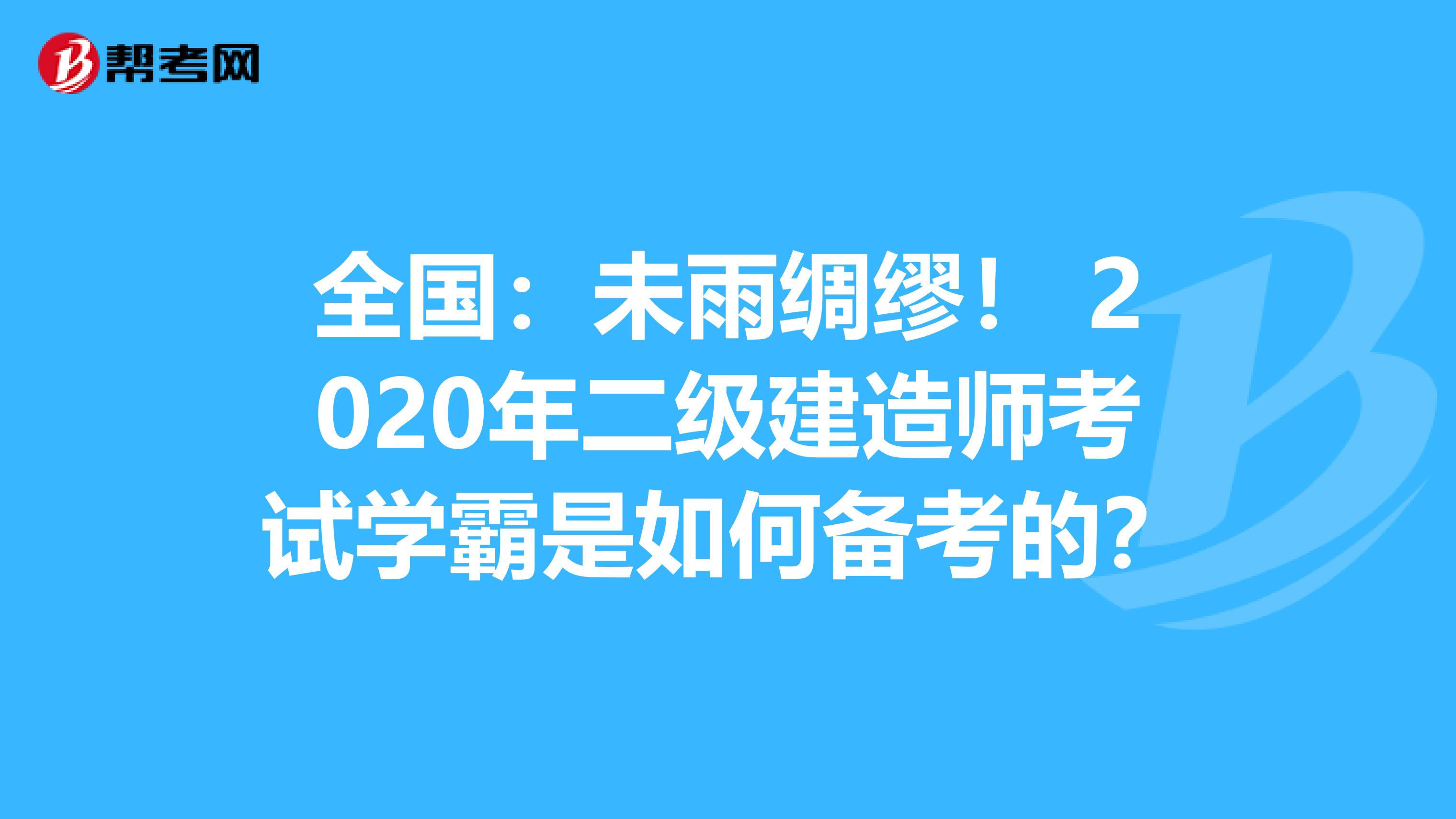 全国：未雨绸缪！ 2020年二级建造师考试学霸是如何备考的？