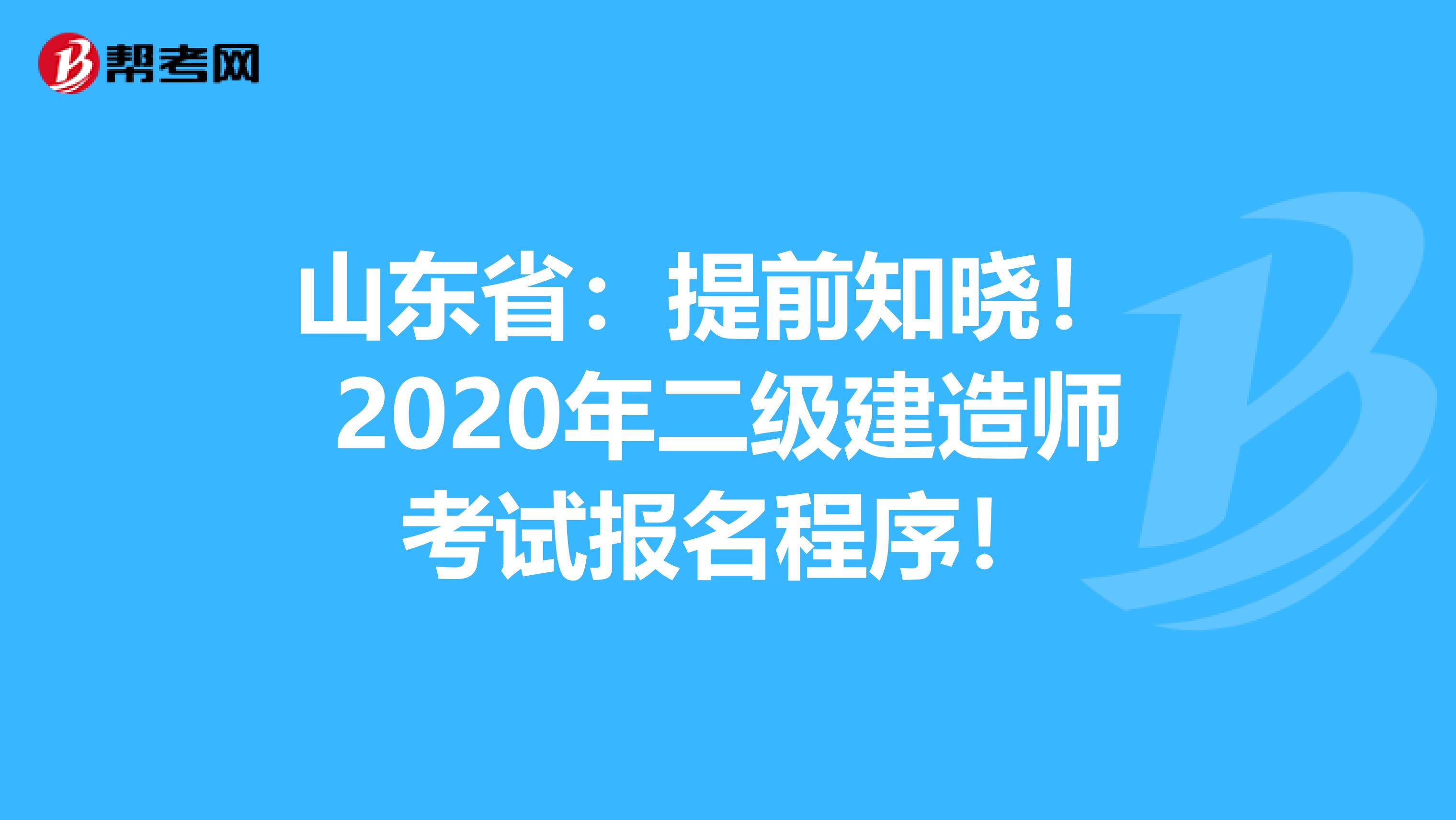 山东省：提前知晓！ 2020年二级建造师考试报名程序！