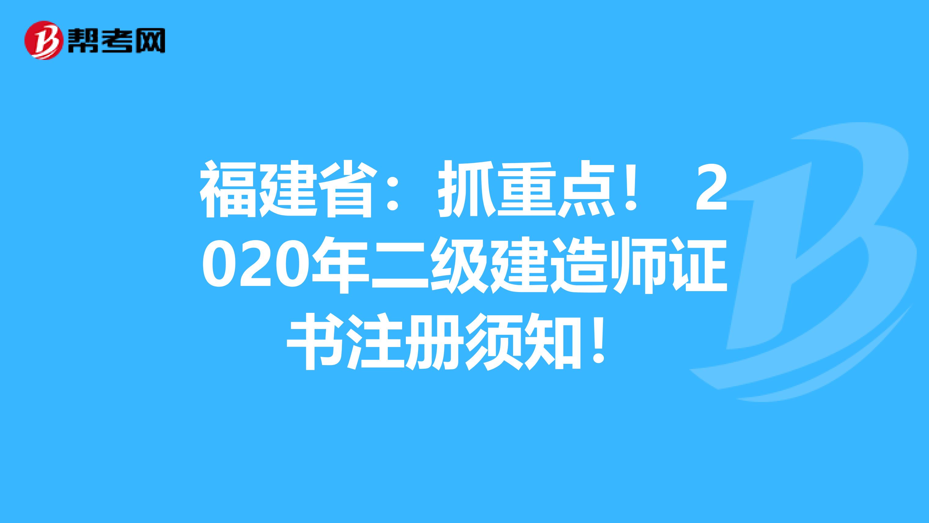 福建?。鹤ブ攸c！ 2020年二級建造師證書注冊須知！