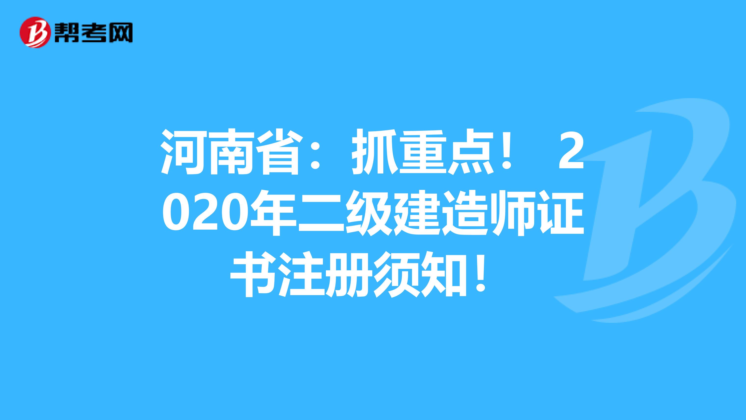 河南省：抓重点！ 2020年二级建造师证书注册须知！