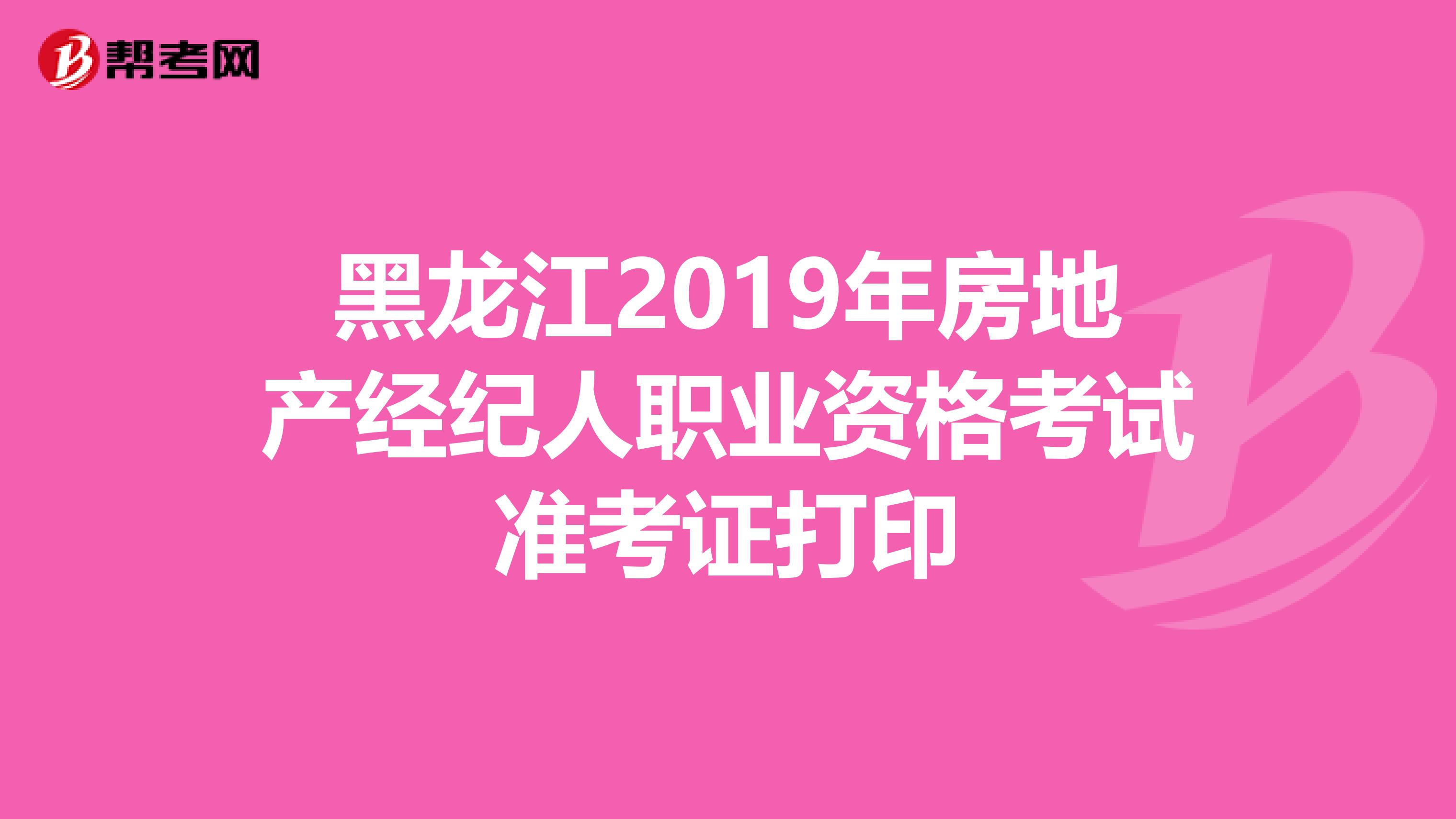 黑龙江2019年房地产经纪人职业资格考试准考证打印