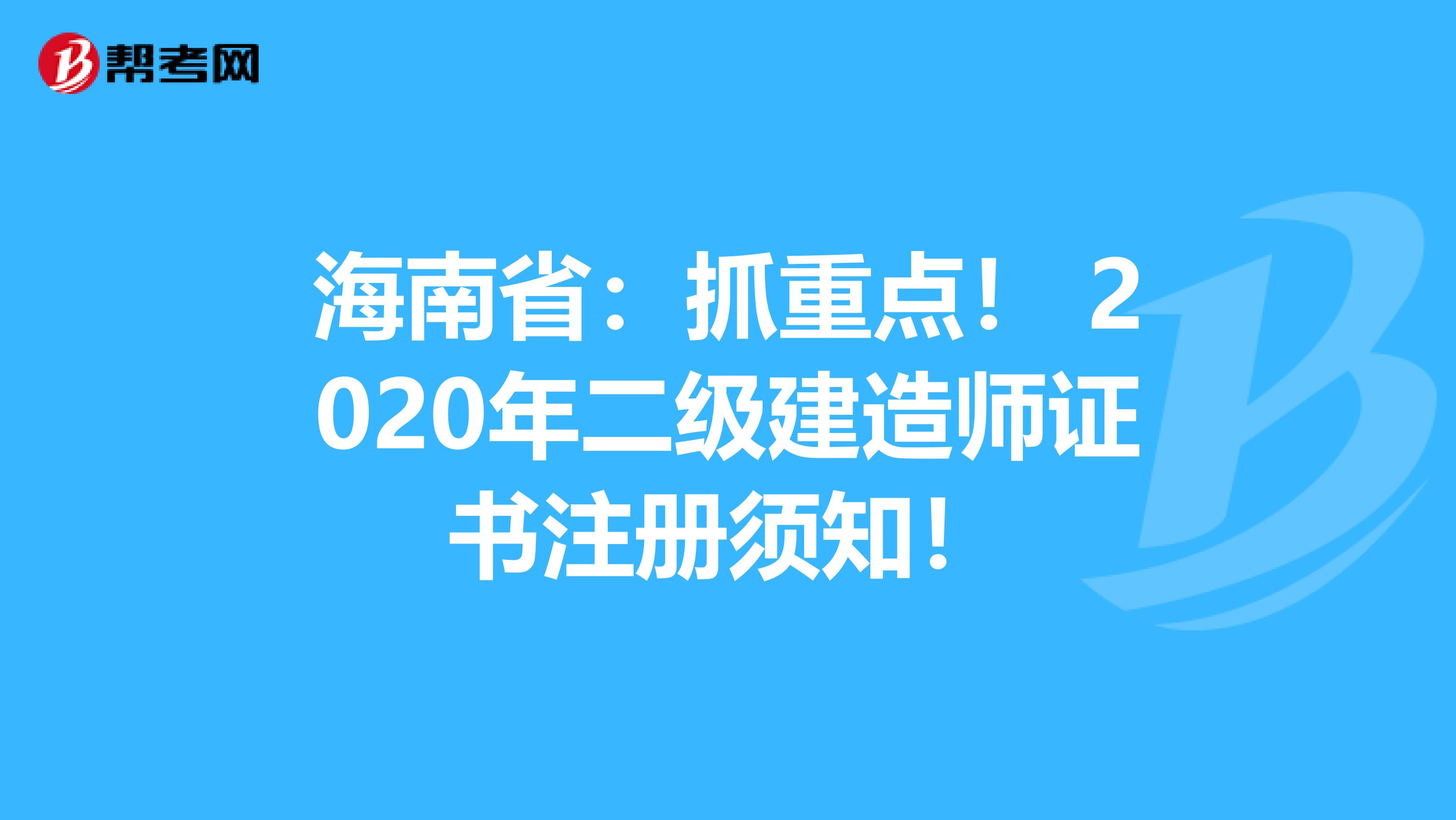 海南?。鹤ブ攸c！ 2020年二級建造師證書注冊須知！