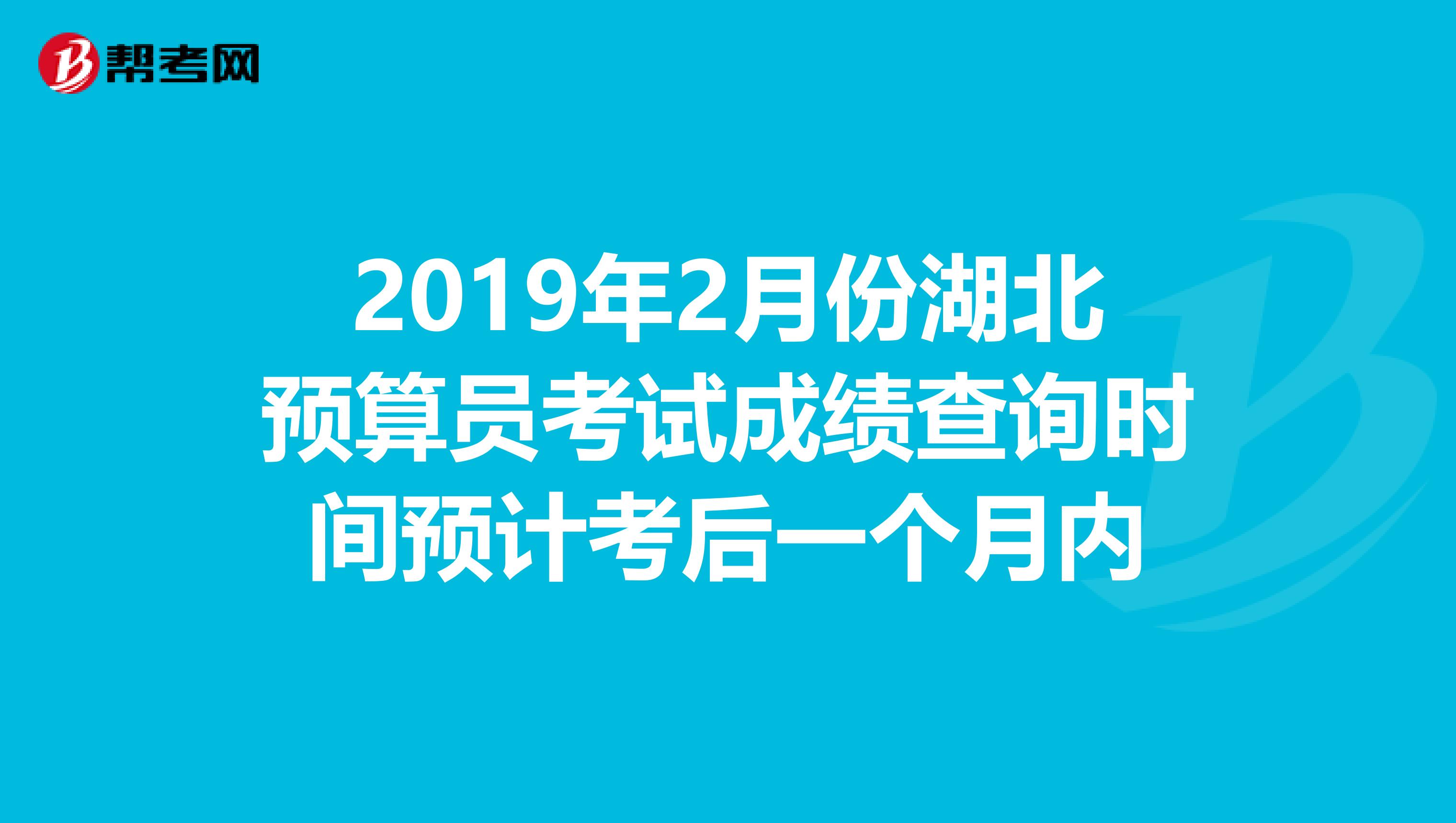 2019年2月份湖北预算员考试成绩查询时间预计考后一个月内