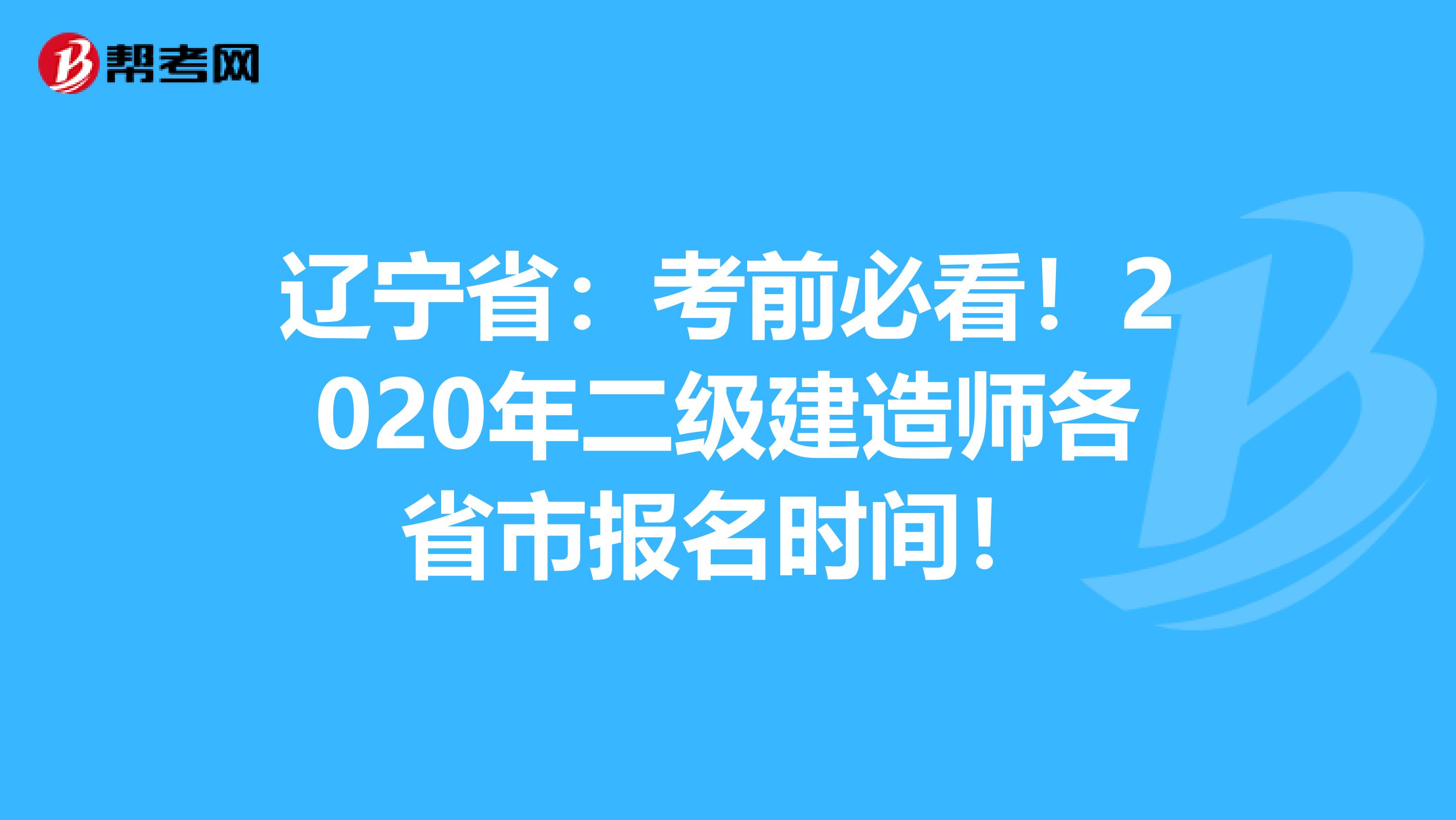 辽宁省：考前必看！2020年二级建造师各省市报名时间！