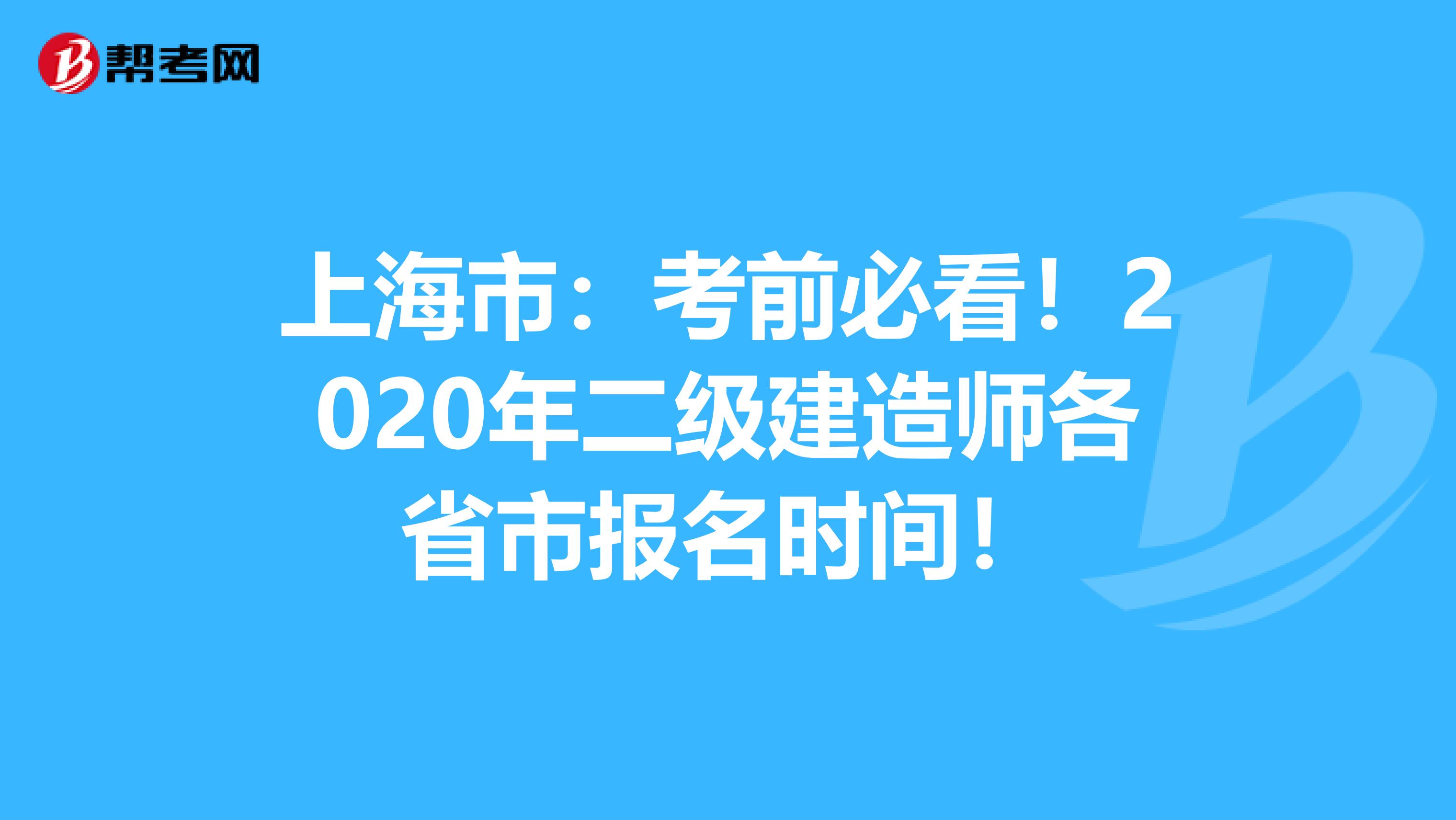 上海市：考前必看！2020年二级建造师各省市报名时间！