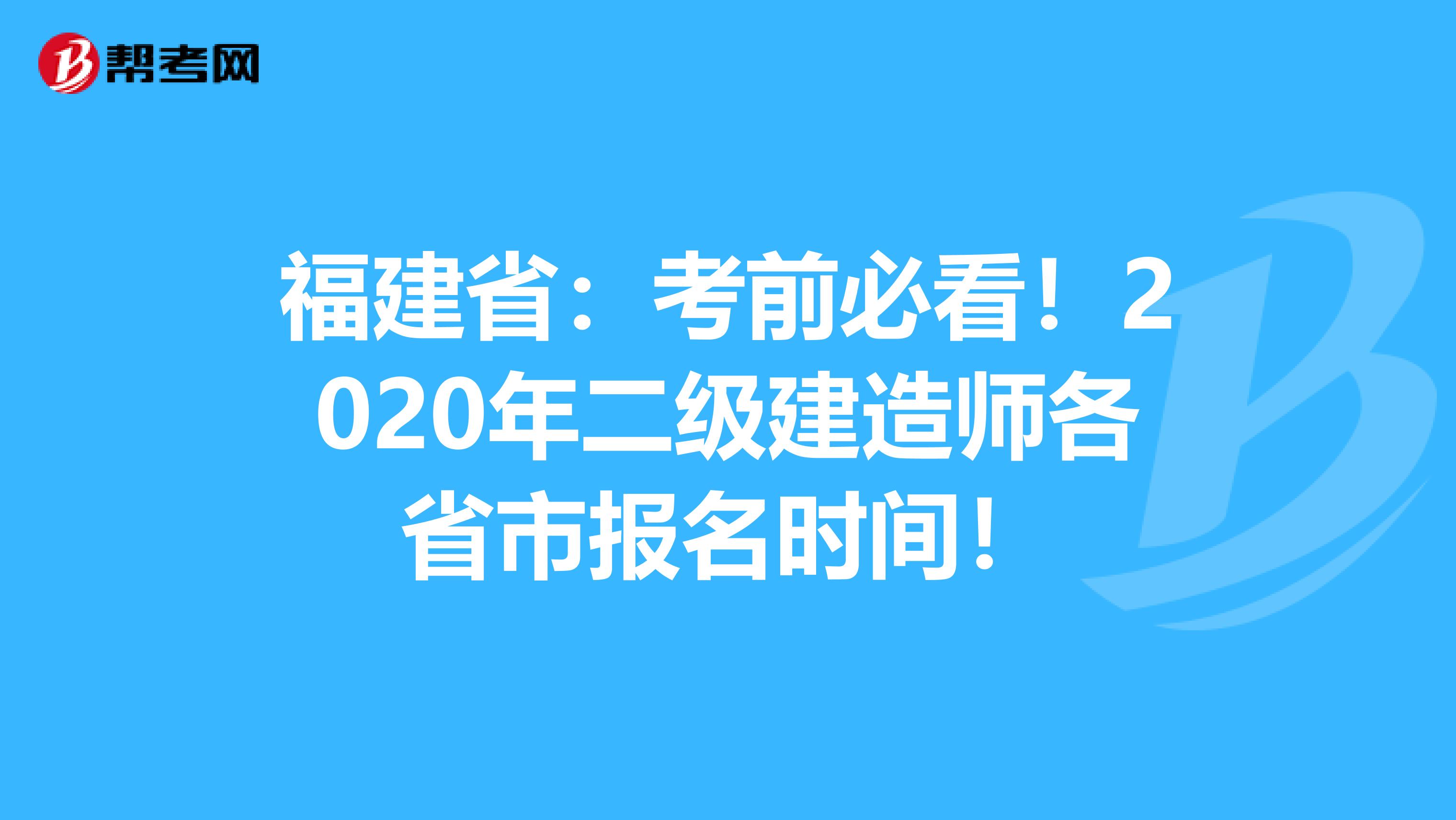 福建省：考前必看！2020年二级建造师各省市报名时间！