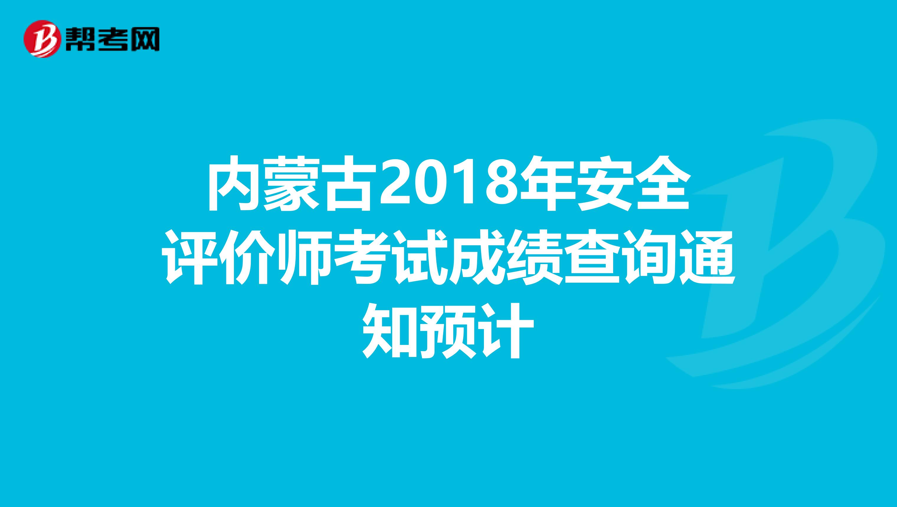 内蒙古2018年安全评价师考试成绩查询通知预计