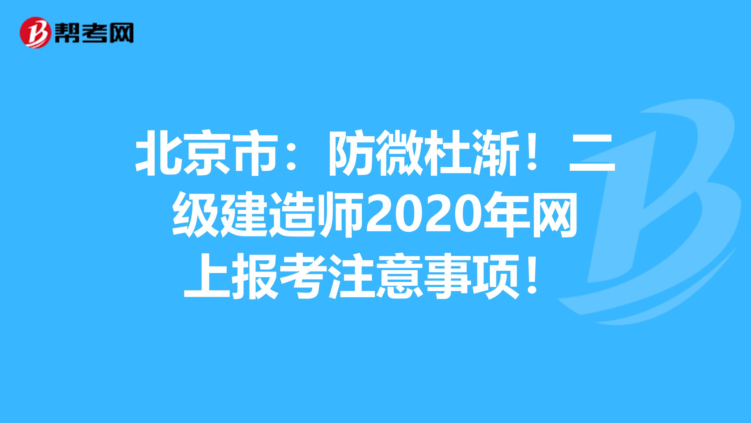 北京市：防微杜渐！二级建造师2020年网上报考注意事项！